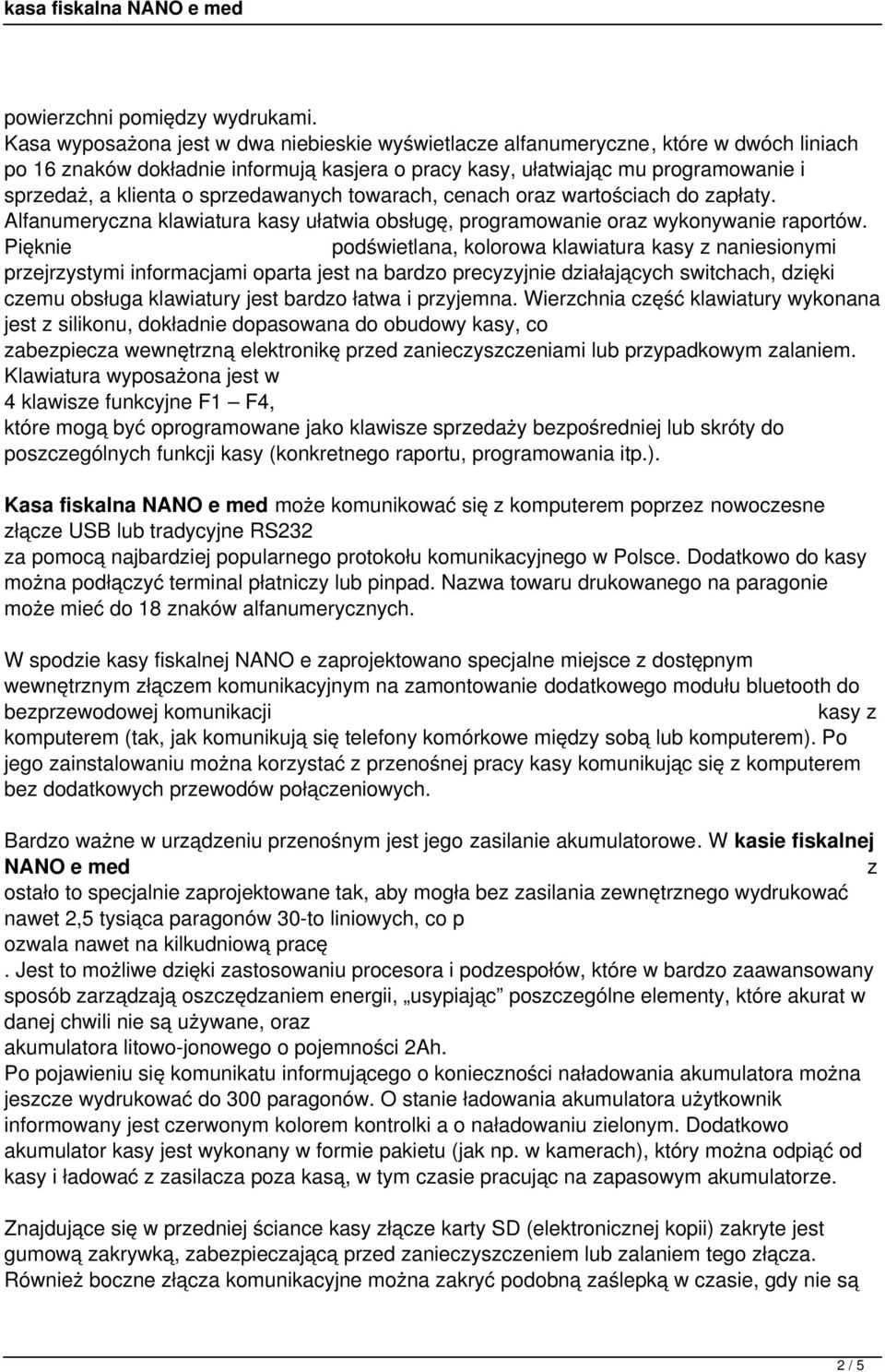 sprzedawanych towarach, cenach oraz wartościach do zapłaty. Alfanumeryczna klawiatura kasy ułatwia obsługę, programowanie oraz wykonywanie raportów.