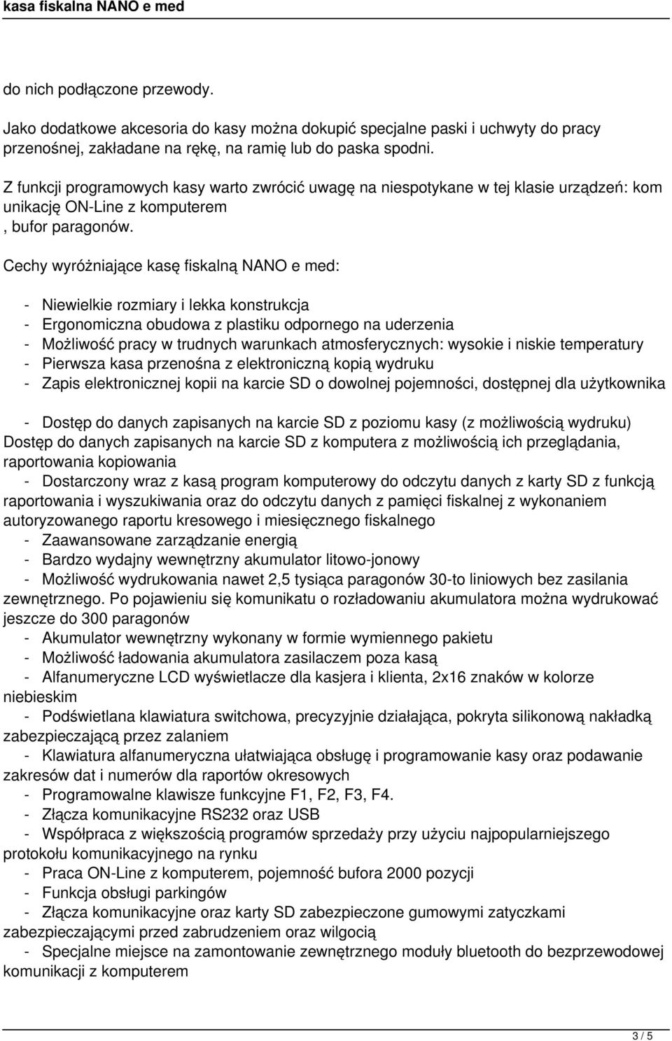Cechy wyróżniające kasę fiskalną NANO e med: - Niewielkie rozmiary i lekka konstrukcja - Ergonomiczna obudowa z plastiku odpornego na uderzenia - Możliwość pracy w trudnych warunkach atmosferycznych:
