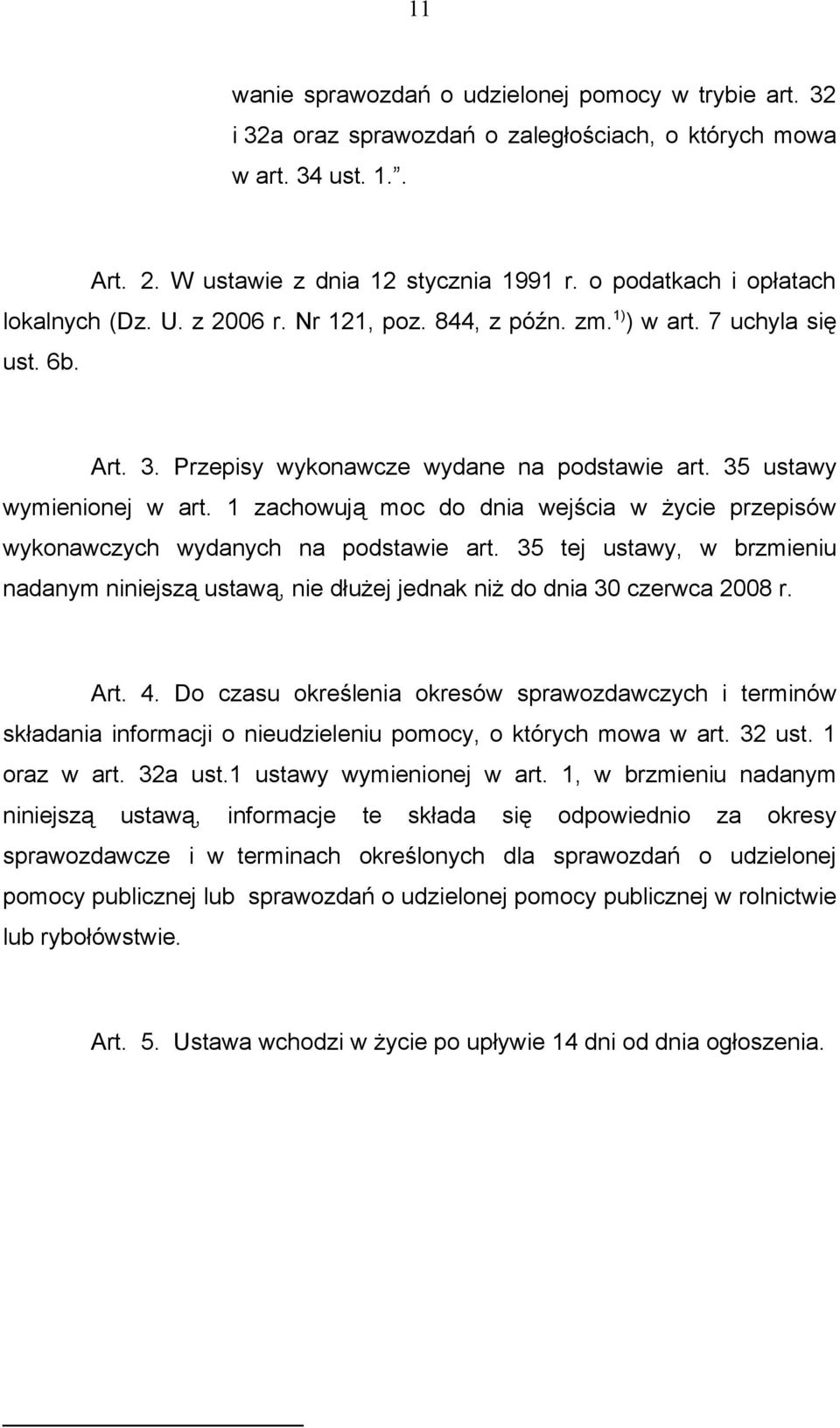 1 zachowują moc do dnia wejścia w życie przepisów wykonawczych wydanych na podstawie art. 35 tej ustawy, w brzmieniu nadanym niniejszą ustawą, nie dłużej jednak niż do dnia 30 czerwca 2008 r. Art. 4.