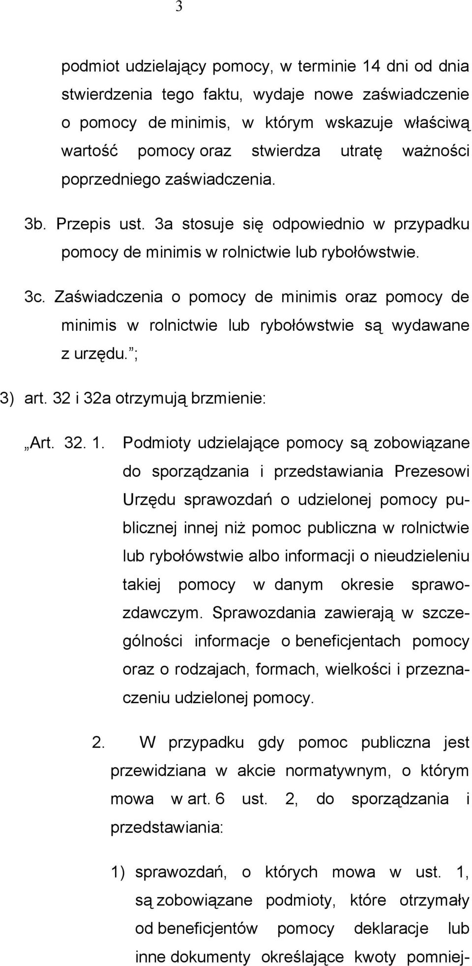 Zaświadczenia o pomocy de minimis oraz pomocy de minimis w rolnictwie lub rybołówstwie są wydawane z urzędu. ; 3) art. 32 i 32a otrzymują brzmienie: Art. 32. 1.