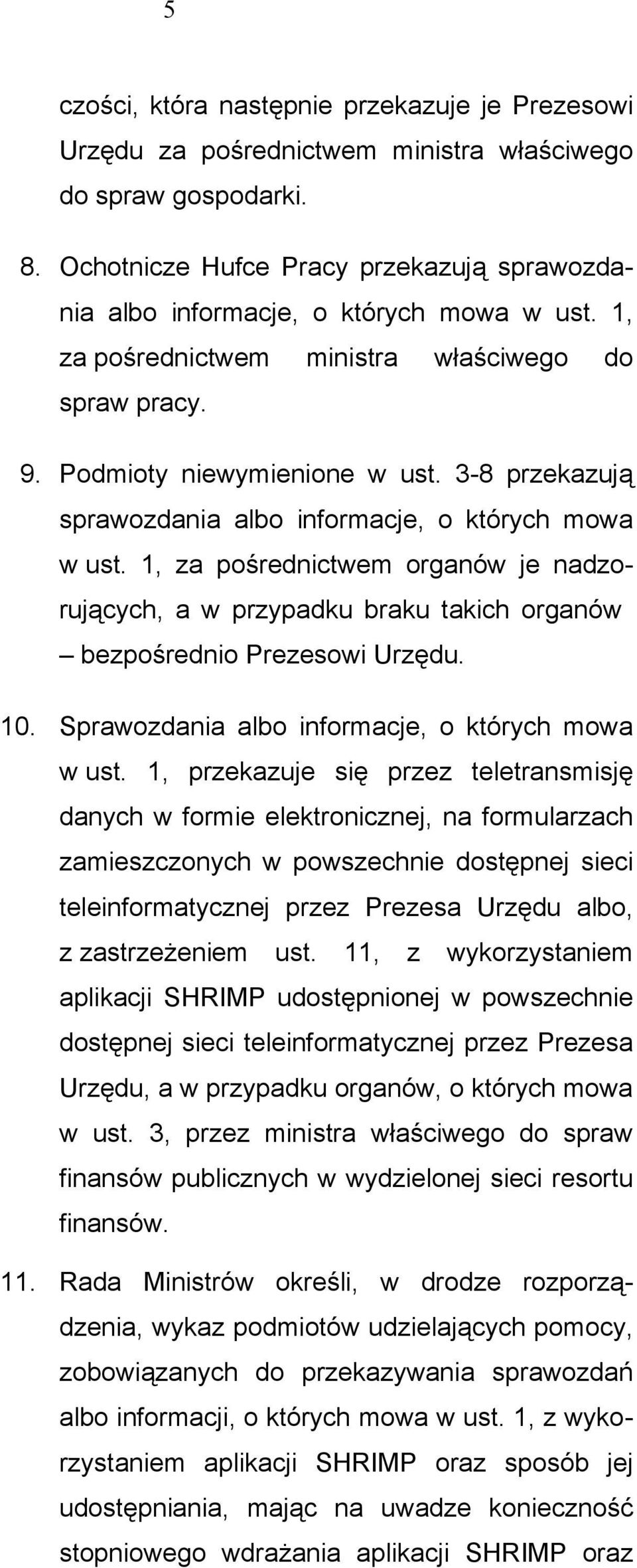 3-8 przekazują sprawozdania albo informacje, o których mowa w ust. 1, za pośrednictwem organów je nadzorujących, a w przypadku braku takich organów bezpośrednio Prezesowi Urzędu. 10.