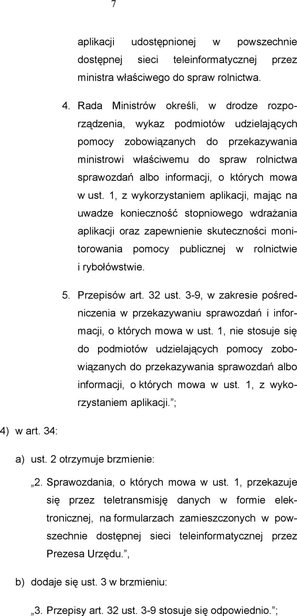 mowa w ust. 1, z wykorzystaniem aplikacji, mając na uwadze konieczność stopniowego wdrażania aplikacji oraz zapewnienie skuteczności monitorowania pomocy publicznej w rolnictwie i rybołówstwie. 5.