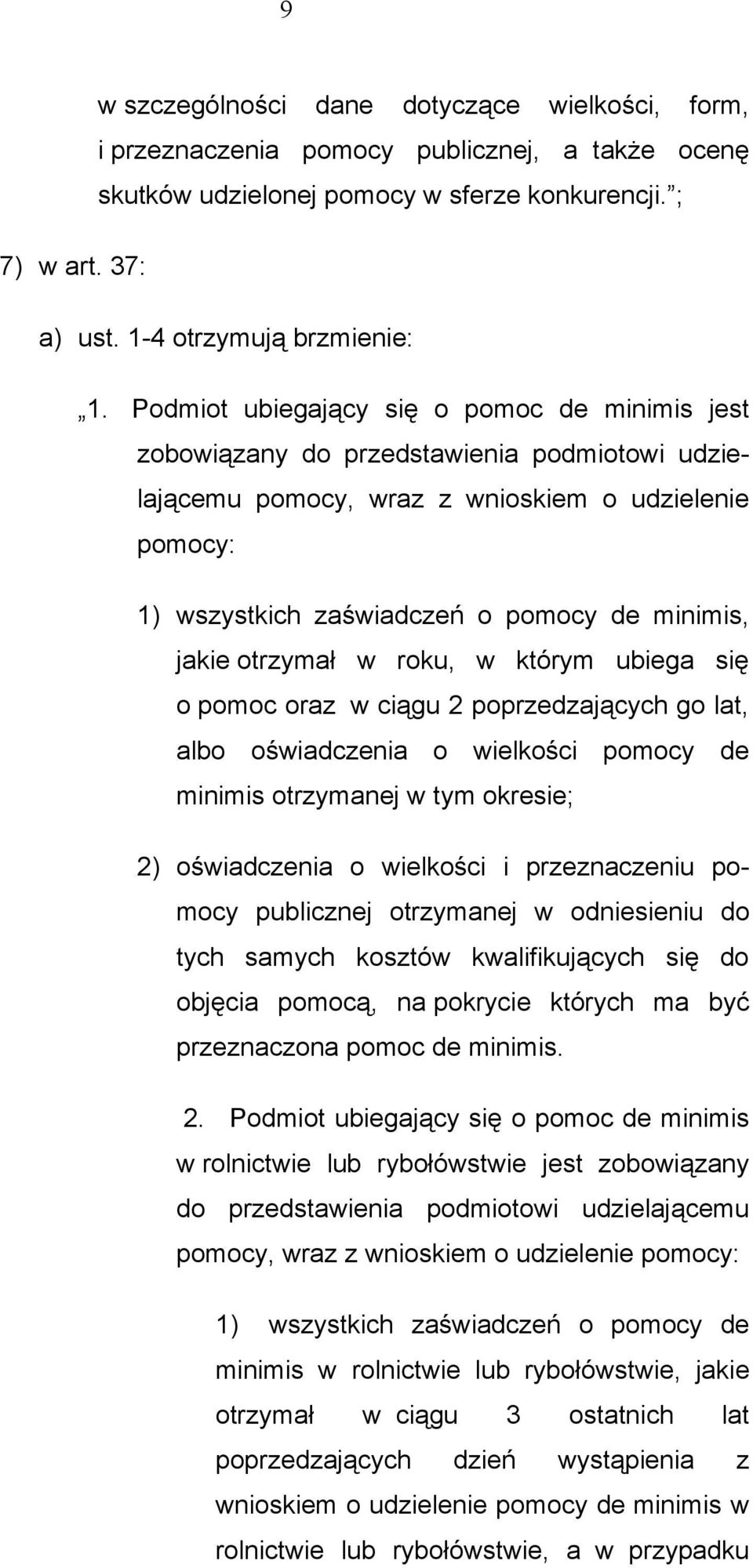 jakie otrzymał w roku, w którym ubiega się o pomoc oraz w ciągu 2 poprzedzających go lat, albo oświadczenia o wielkości pomocy de minimis otrzymanej w tym okresie; 2) oświadczenia o wielkości i