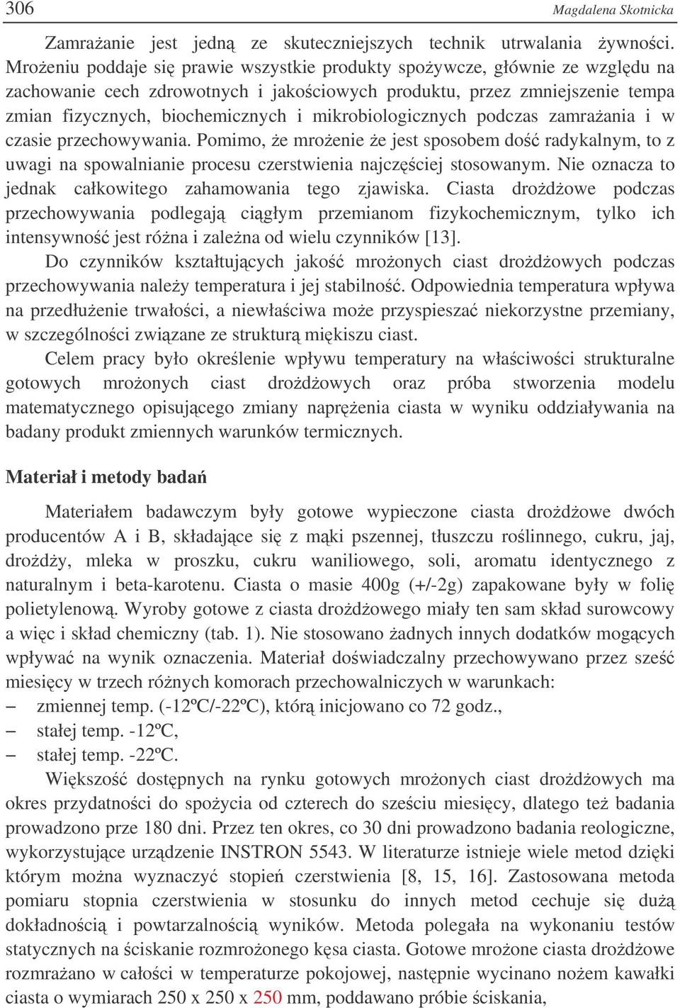 mikrobiologicznych podczas zamraania i w czasie przechowywania. Pomimo, e mroenie e jest sposobem do radykalnym, to z uwagi na spowalnianie procesu czerstwienia najczciej stosowanym.