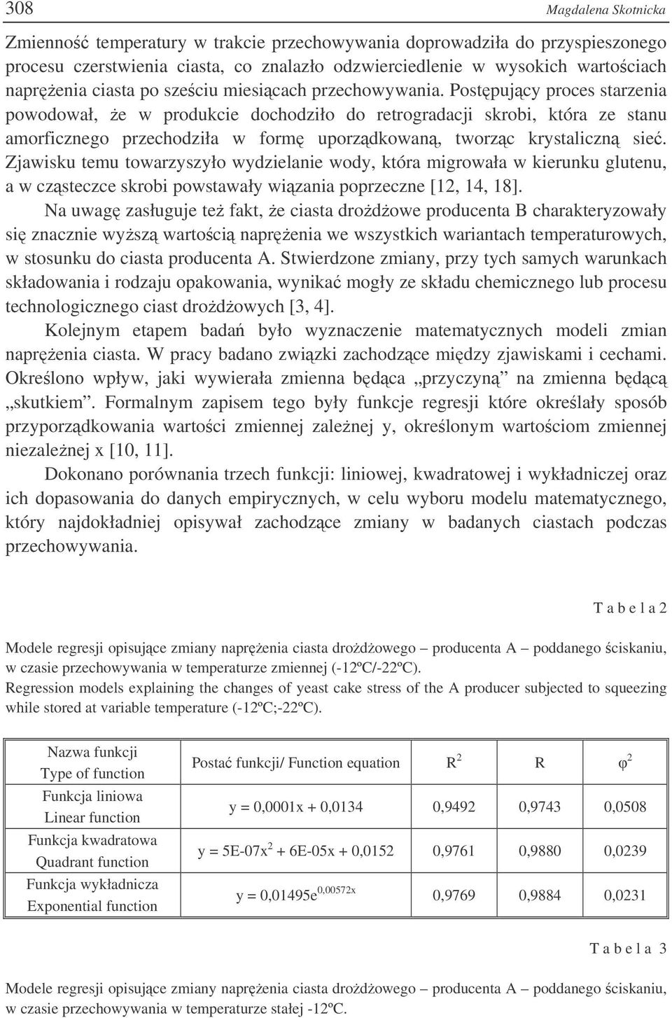 Postpujcy proces starzenia powodował, e w produkcie dochodziło do retrogradacji skrobi, która ze stanu amorficznego przechodziła w form uporzdkowan, tworzc krystaliczn sie.