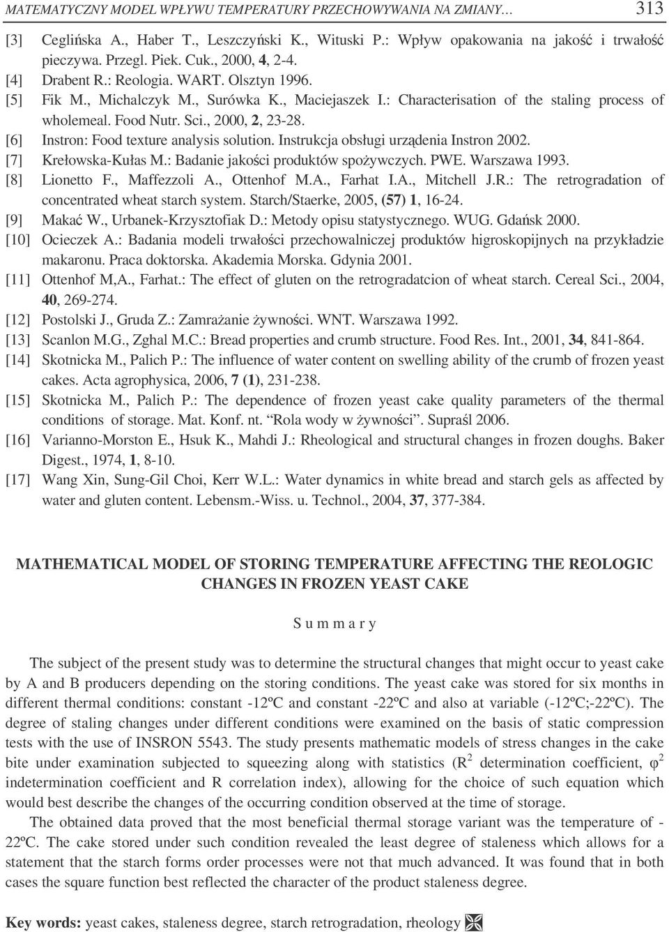 [6] Instron: Food texture analysis solution. Instrukcja obsługi urzdenia Instron 2002. [7] Krełowska-Kułas M.: Badanie jakoci produktów spoywczych. PWE. Warszawa 1993. [8] Lionetto F., Maffezzoli A.