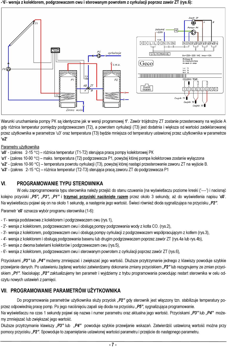 użytkownika w parametrze u3 oraz temperatura (T3) będzie mniejsza od temperatury ustawionej przez użytkownika w parametrze u2 u0 - (zakres 2-15 C) różnica temperatur (T1-T2) sterująca pracą pompy