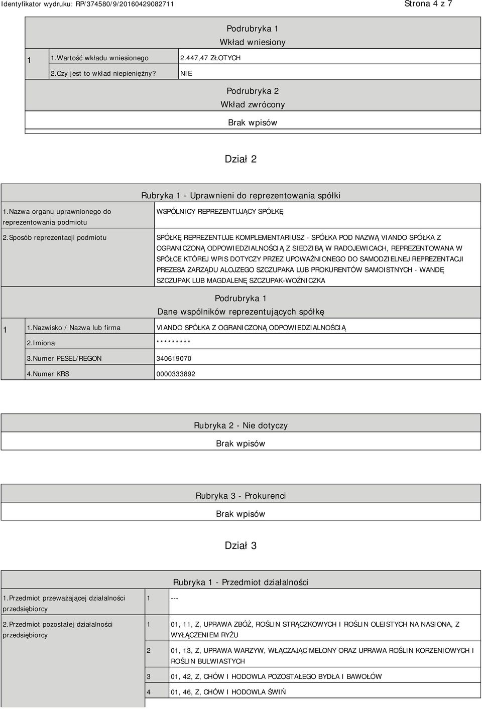 Sposób reprezentacji podmiotu WSPÓLNICY REPREZENTUJĄCY SPÓŁKĘ SPÓŁKĘ REPREZENTUJE KOMPLEMENTARIUSZ - SPÓŁKA POD NAZWĄ VIANDO SPÓŁKA Z OGRANICZONĄ ODPOWIEDZIALNOŚCIĄ Z SIEDZIBĄ W RADOJEWICACH,