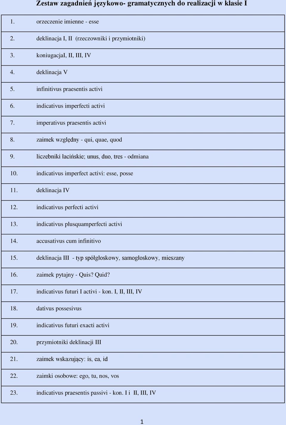 indicativus imperfect activi: esse, posse 11. deklinacja IV 12. indicativus perfecti activi 13. indicativus plusquamperfecti activi 14. accusativus cum infinitivo 15.