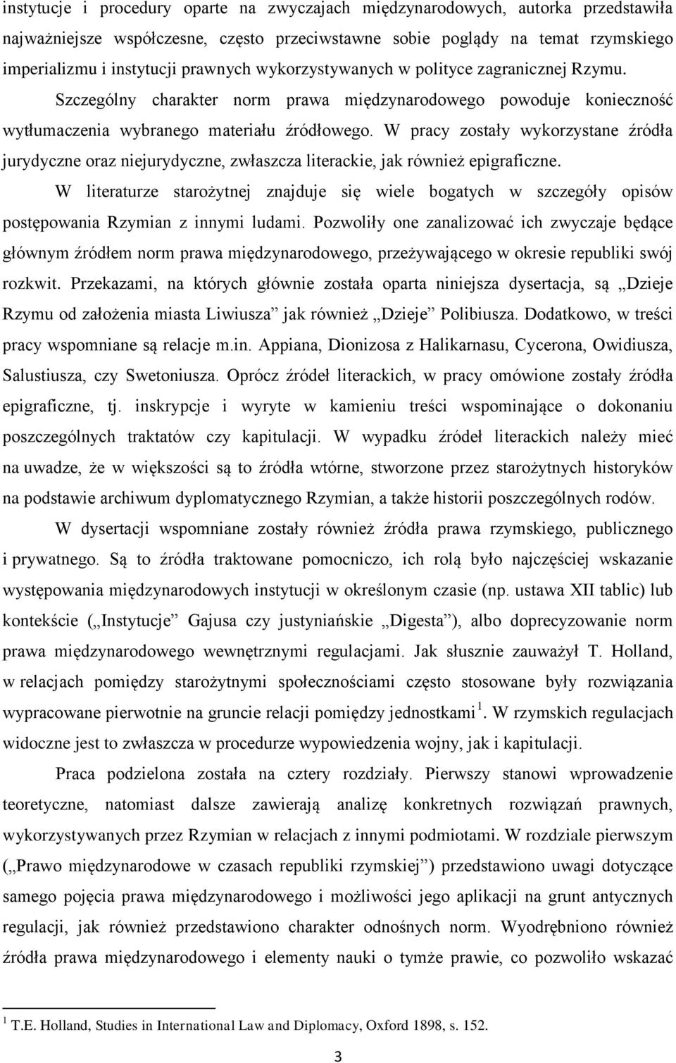 W pracy zostały wykorzystane źródła jurydyczne oraz niejurydyczne, zwłaszcza literackie, jak również epigraficzne.