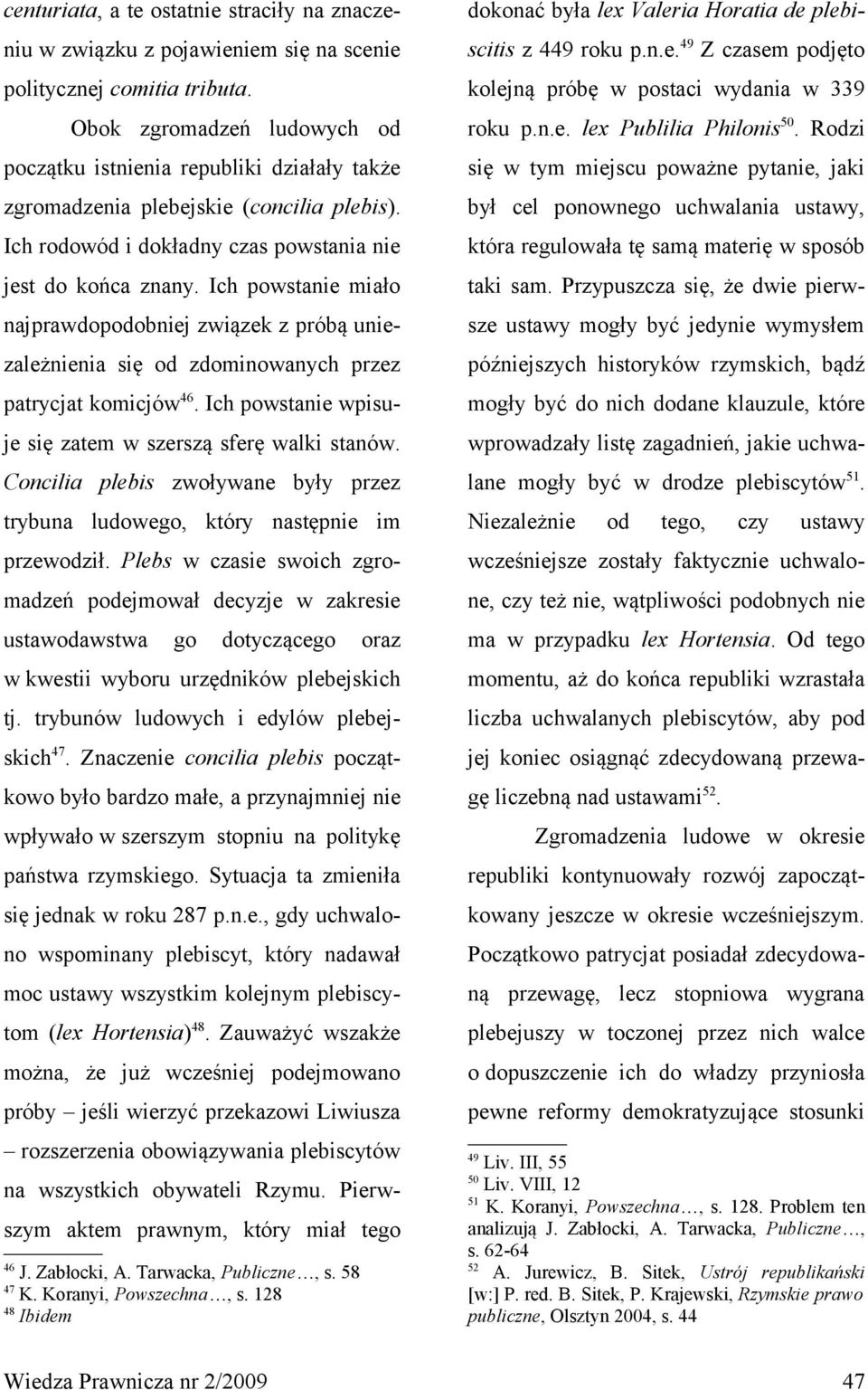 Ich powstanie miało najprawdopodobniej związek z próbą uniezależnienia się od zdominowanych przez patrycjat komicjów 46. Ich powstanie wpisuje się zatem w szerszą sferę walki stanów.