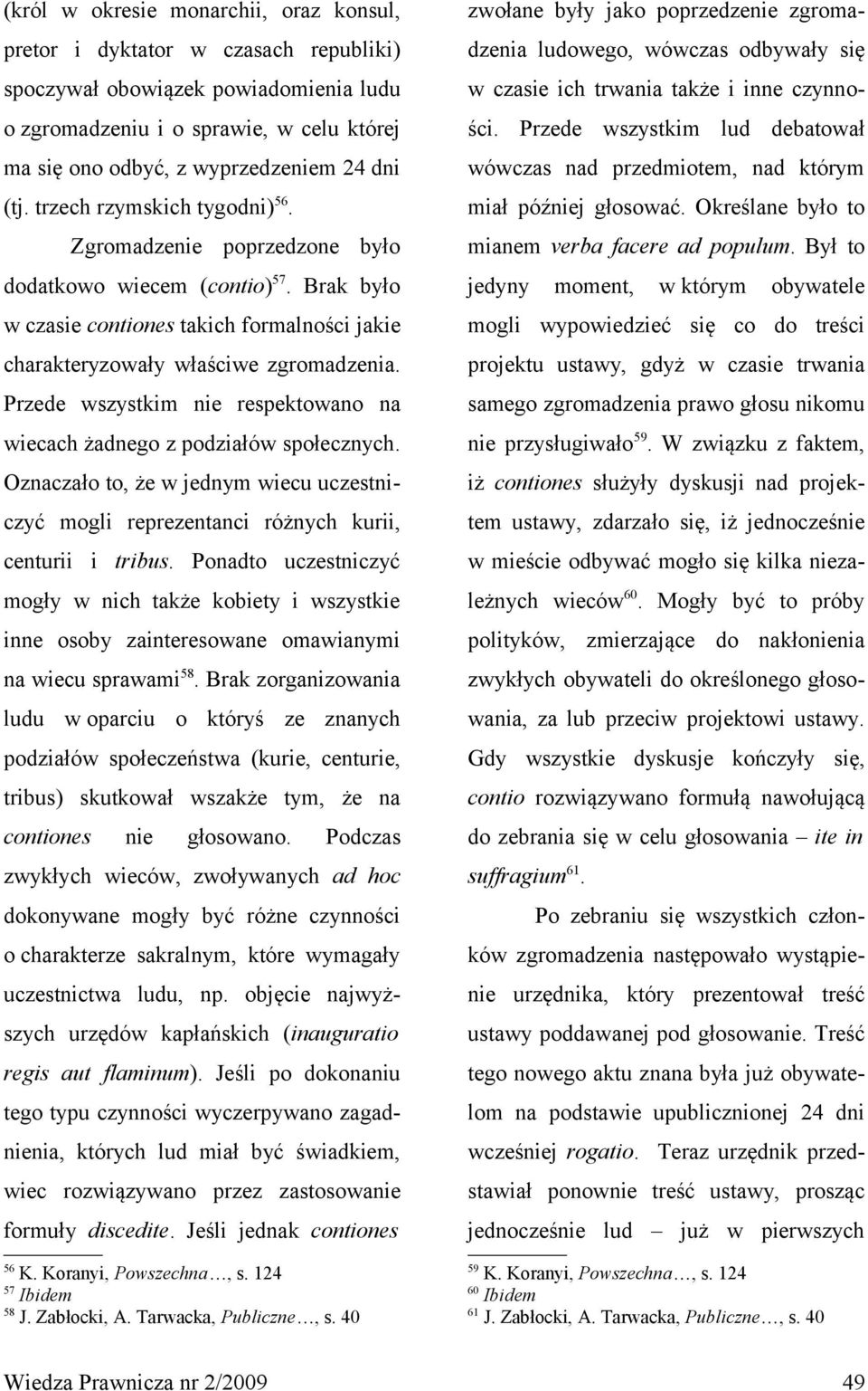Przede wszystkim nie respektowano na wiecach żadnego z podziałów społecznych. Oznaczało to, że w jednym wiecu uczestniczyć mogli reprezentanci różnych kurii, centurii i tribus.