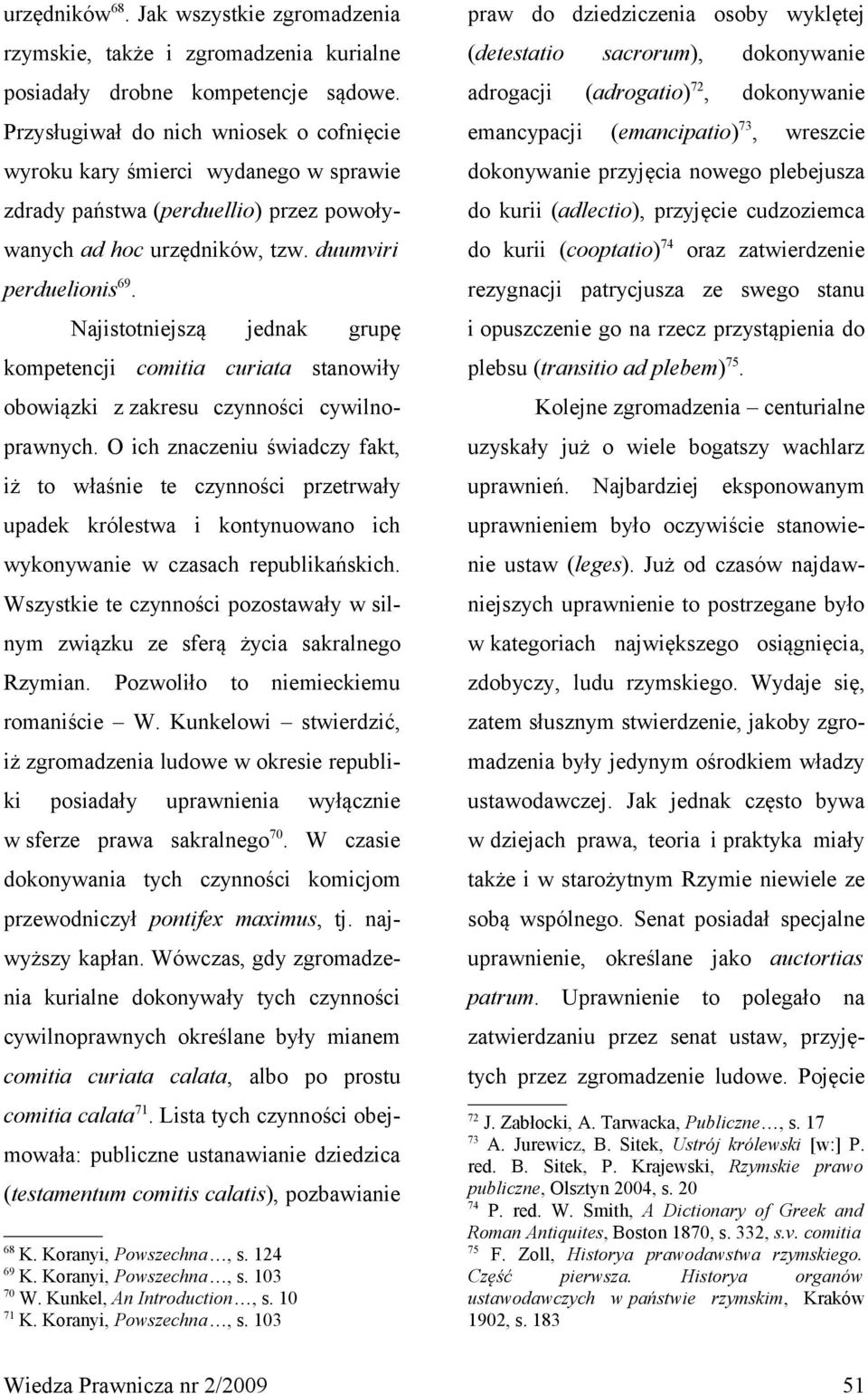 Najistotniejszą jednak grupę kompetencji comitia curiata stanowiły obowiązki z zakresu czynności cywilnoprawnych.