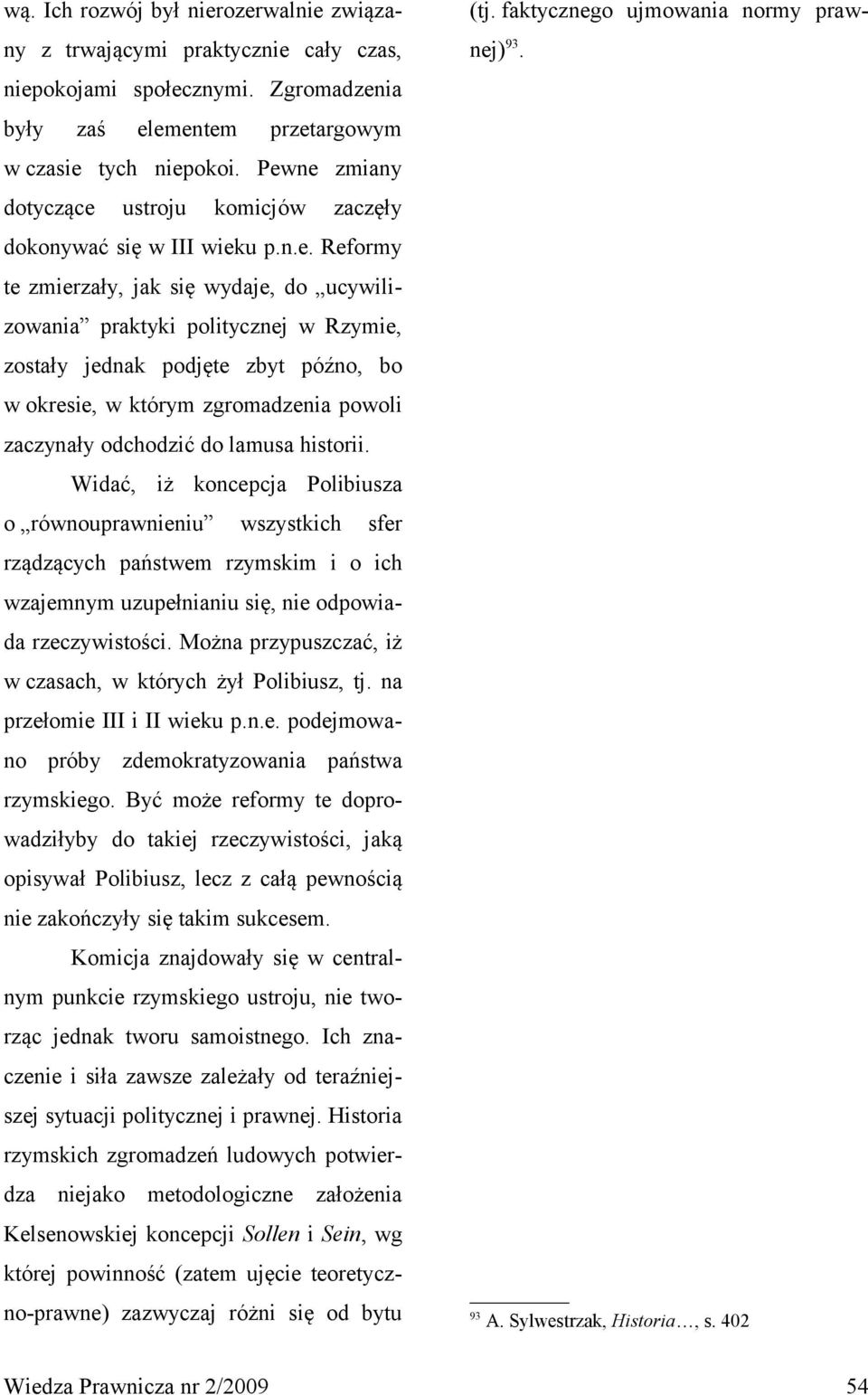 późno, bo w okresie, w którym zgromadzenia powoli zaczynały odchodzić do lamusa historii.