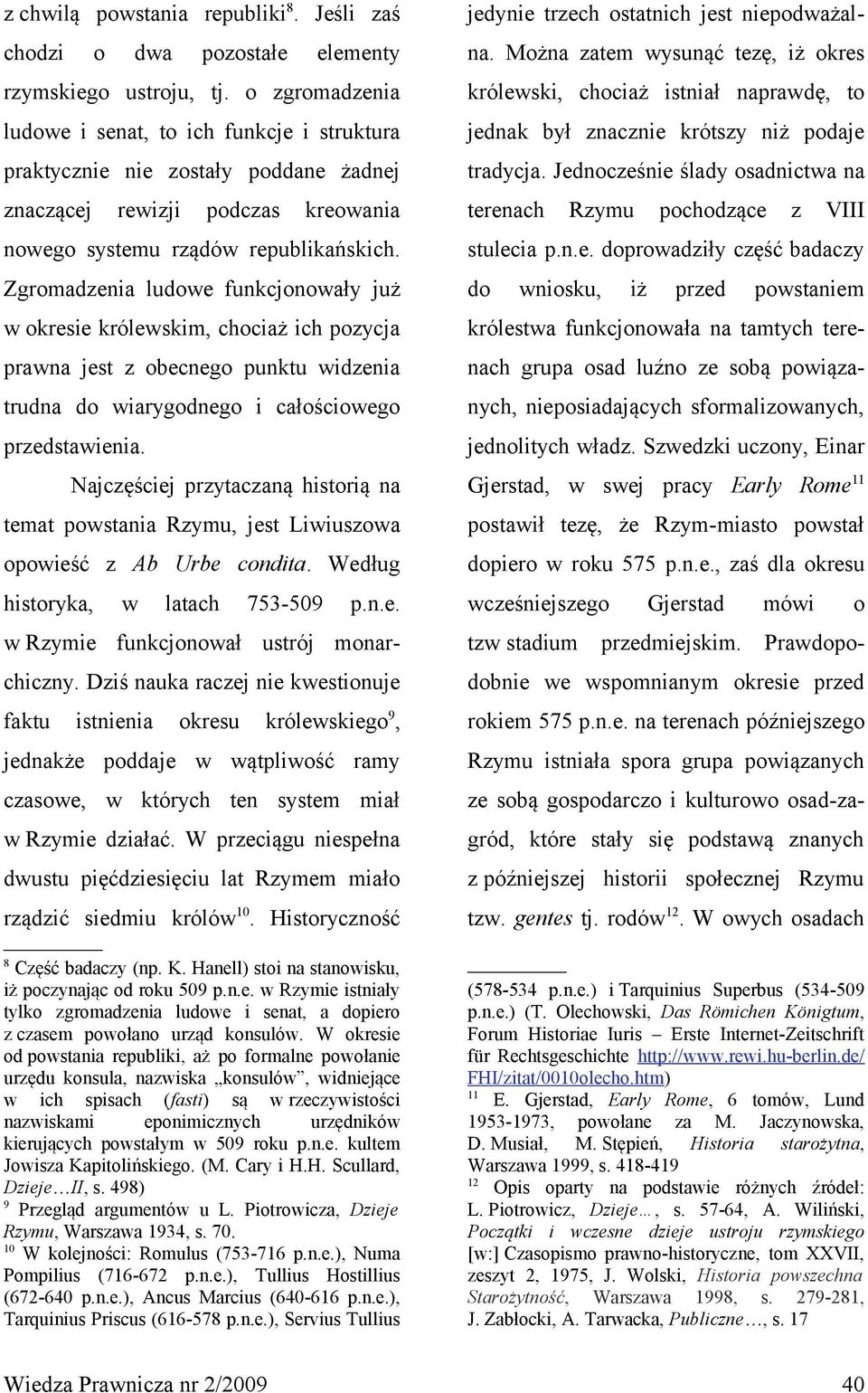 Zgromadzenia ludowe funkcjonowały już w okresie królewskim, chociaż ich pozycja prawna jest z obecnego punktu widzenia trudna do wiarygodnego i całościowego przedstawienia.