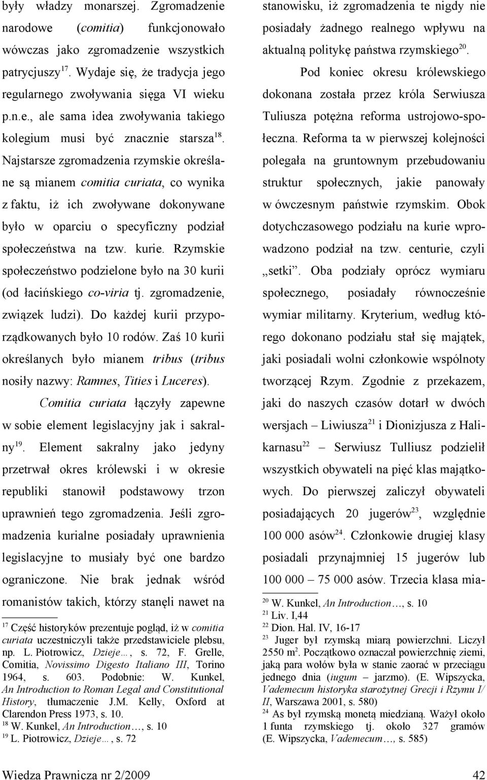 Rzymskie społeczeństwo podzielone było na 30 kurii (od łacińskiego co-viria tj. zgromadzenie, związek ludzi). Do każdej kurii przyporządkowanych było 10 rodów.