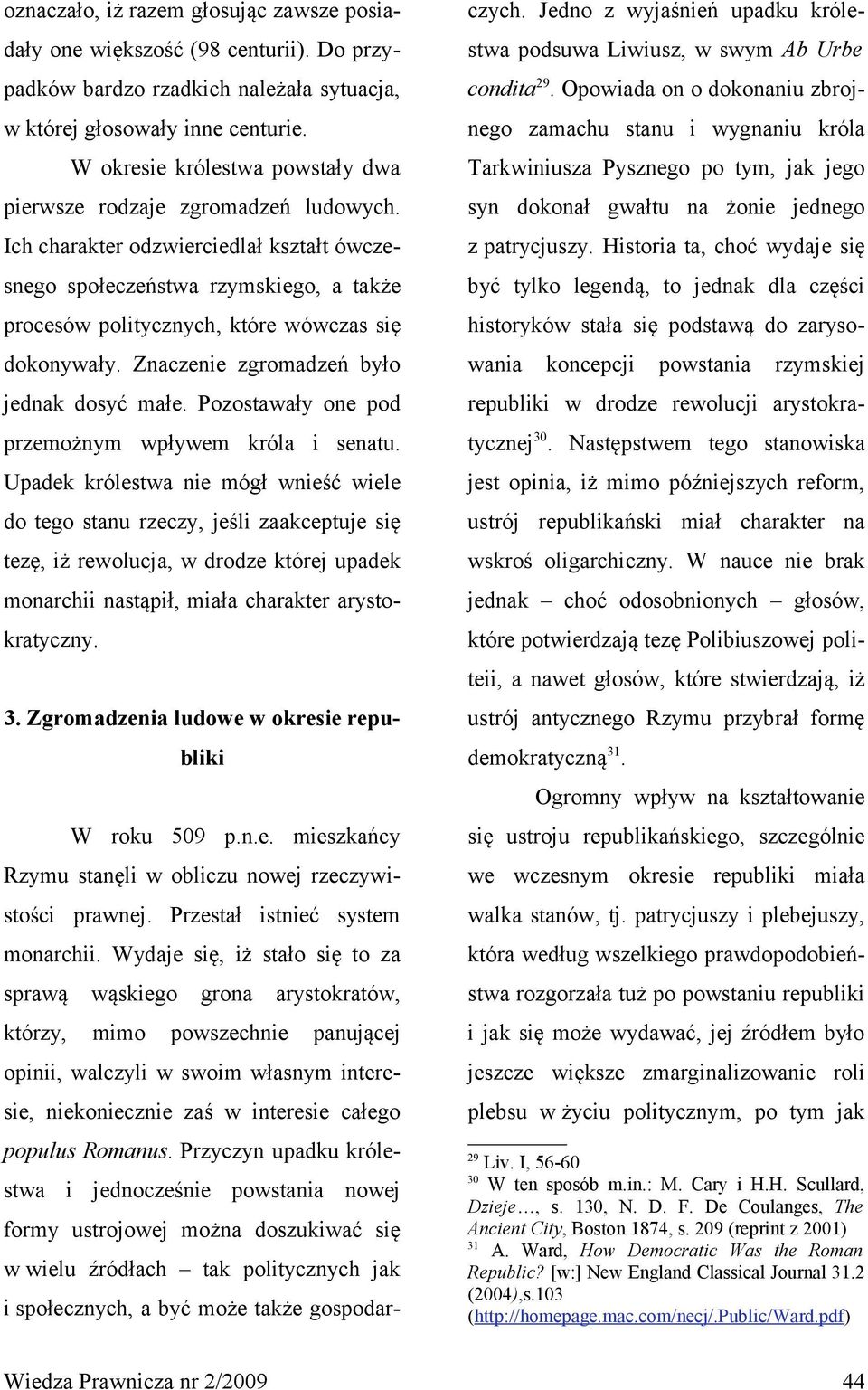 Ich charakter odzwierciedlał kształt ówczesnego społeczeństwa rzymskiego, a także procesów politycznych, które wówczas się dokonywały. Znaczenie zgromadzeń było jednak dosyć małe.