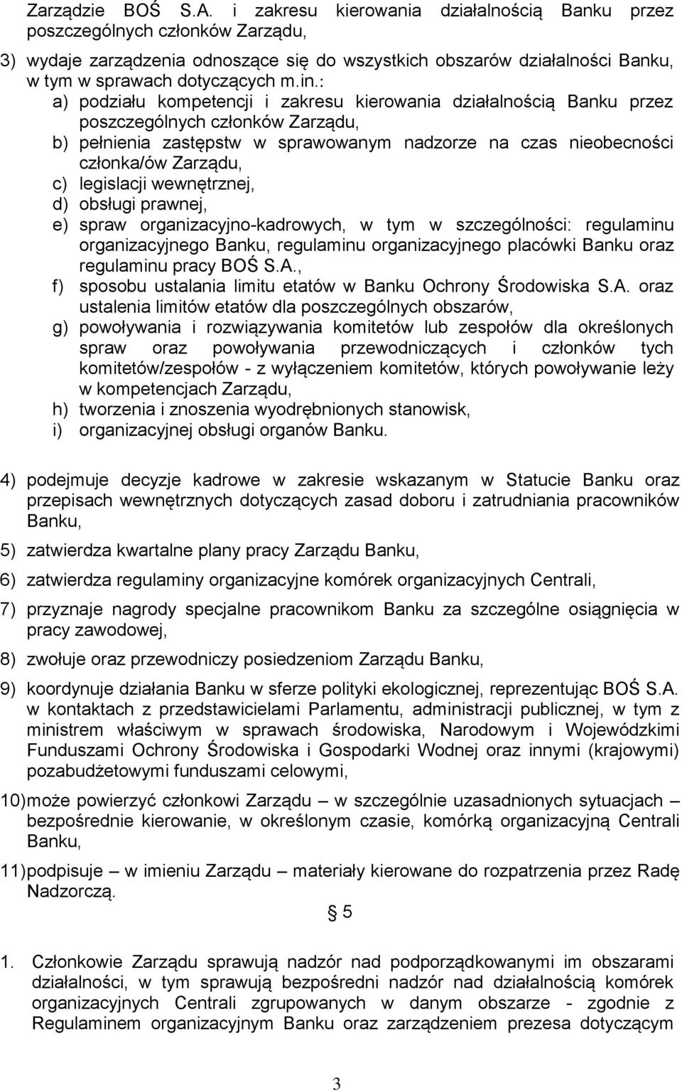 : a) podziału kompetencji i zakresu kierowania działalnością Banku przez poszczególnych członków Zarządu, b) pełnienia zastępstw w sprawowanym nadzorze na czas nieobecności członka/ów Zarządu, c)