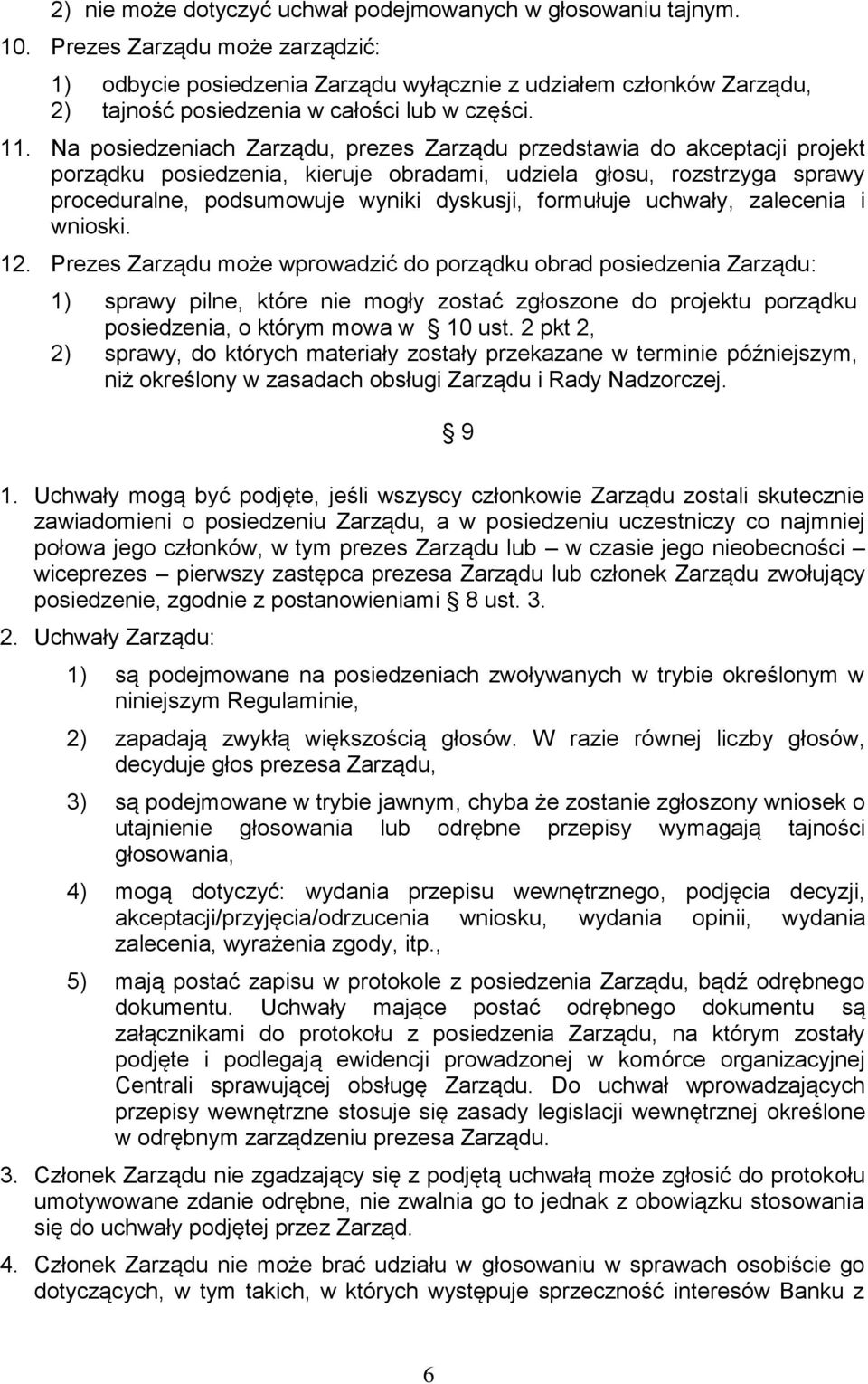 Na posiedzeniach Zarządu, prezes Zarządu przedstawia do akceptacji projekt porządku posiedzenia, kieruje obradami, udziela głosu, rozstrzyga sprawy proceduralne, podsumowuje wyniki dyskusji,