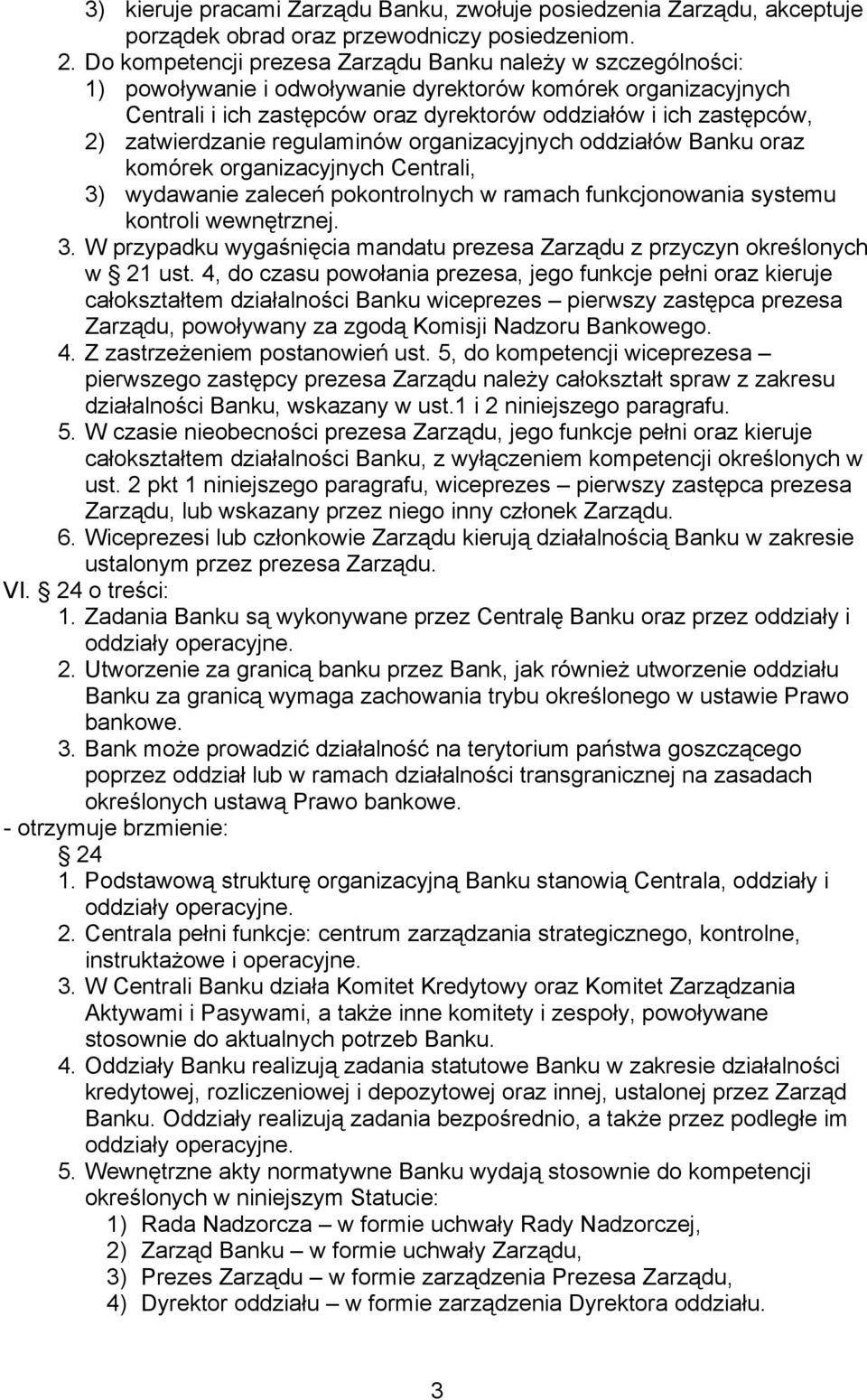 zatwierdzanie regulaminów organizacyjnych oddziałów Banku oraz komórek organizacyjnych Centrali, 3) wydawanie zaleceń pokontrolnych w ramach funkcjonowania systemu kontroli wewnętrznej. 3. W przypadku wygaśnięcia mandatu prezesa Zarządu z przyczyn określonych w 21 ust.