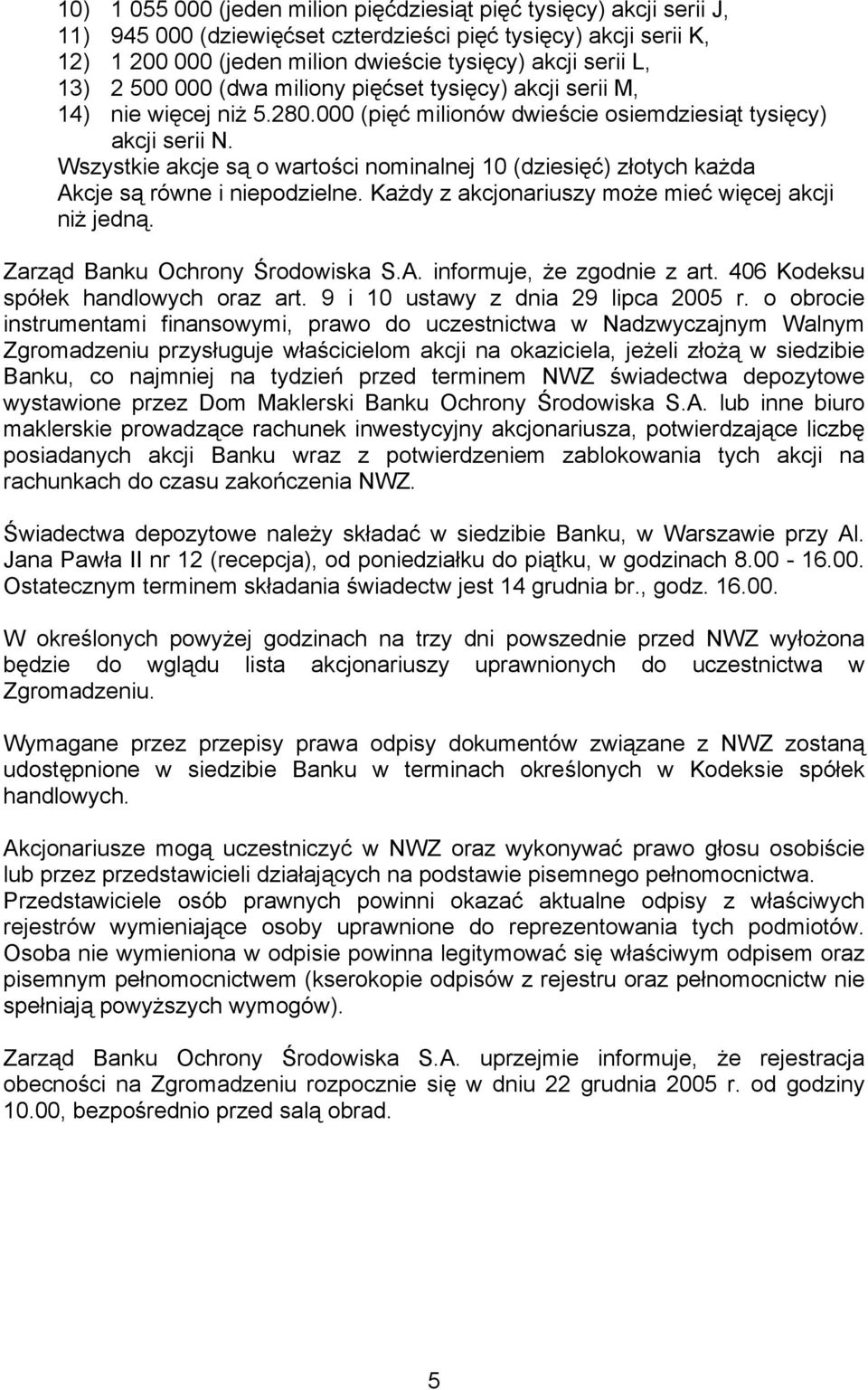 Wszystkie akcje są o wartości nominalnej 10 (dziesięć) złotych każda Akcje są równe i niepodzielne. Każdy z akcjonariuszy może mieć więcej akcji niż jedną. Zarząd Banku Ochrony Środowiska S.A. informuje, że zgodnie z art.