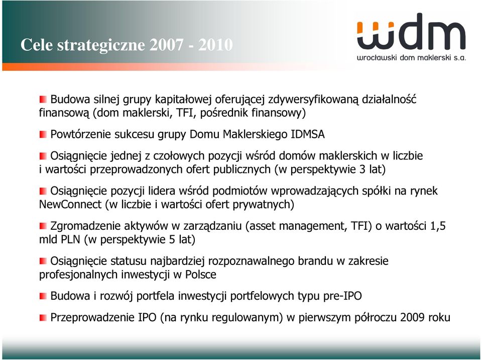 wprowadzających spółki na rynek NewConnect (w liczbie i wartości ofert prywatnych) Zgromadzenie aktywów w zarządzaniu (asset management, TFI) o wartości 1,5 mld PLN (w perspektywie 5 lat) Osiągnięcie