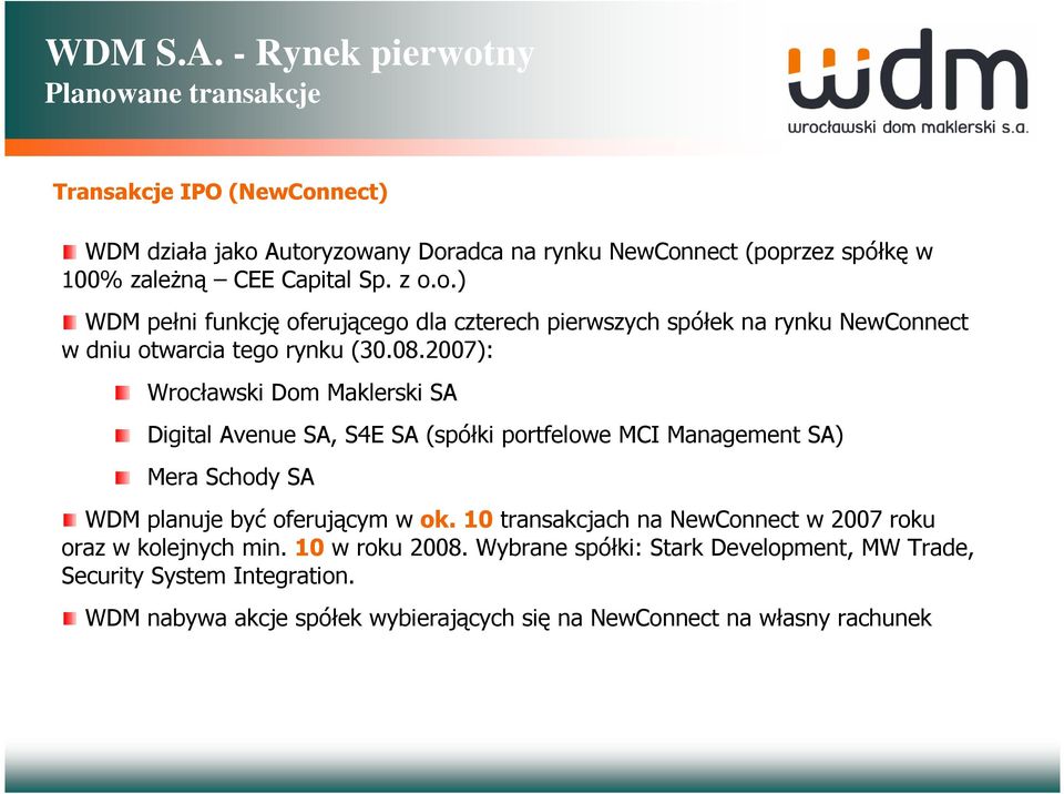 z o.o.) WDM pełni funkcję oferującego dla czterech pierwszych spółek na rynku NewConnect w dniu otwarcia tego rynku (30.08.