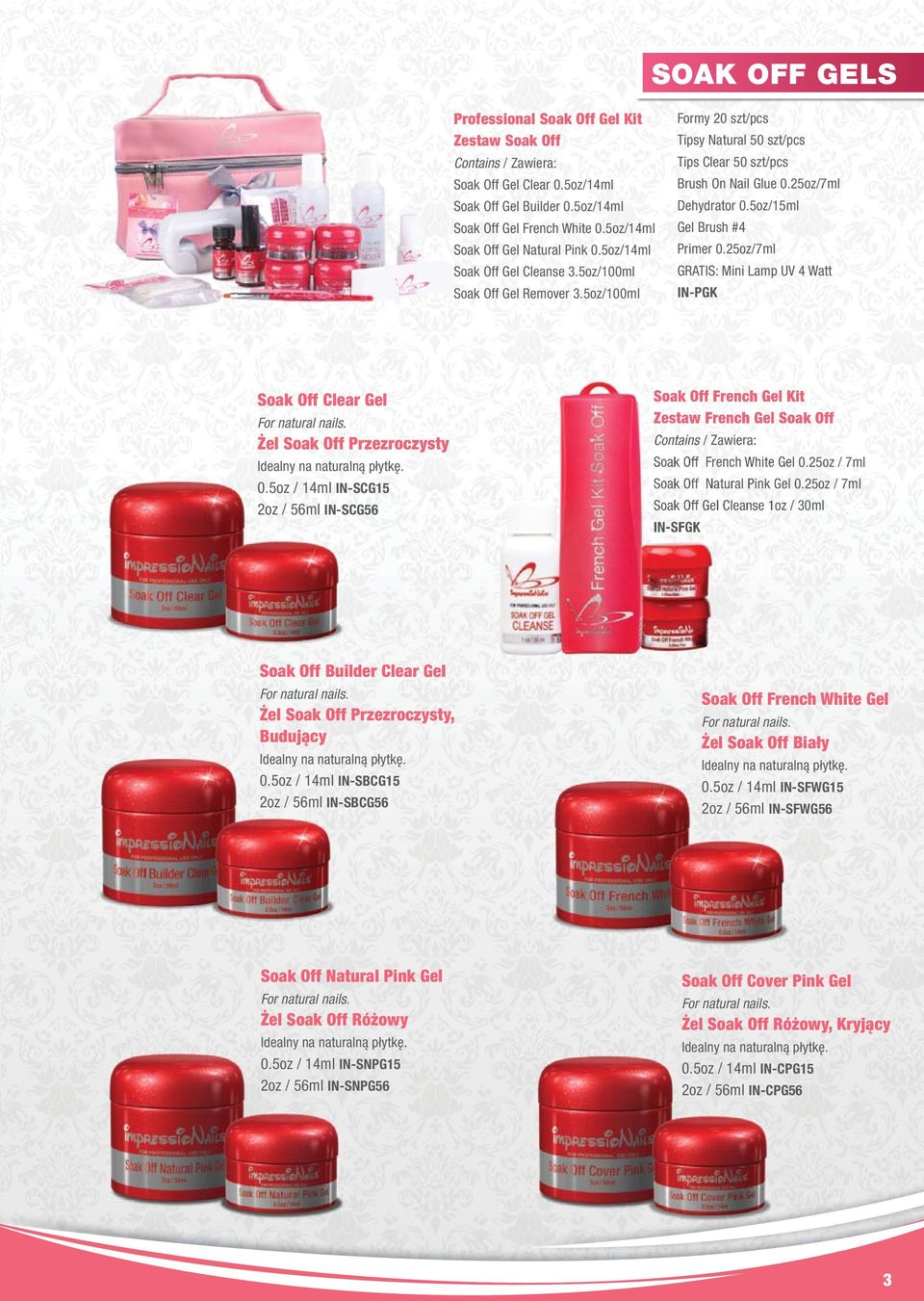 25oz/7ml Dehydrator 0.5oz/15ml Gel Brush #4 Primer 0.25oz/7ml GRATIS: Mini Lamp UV 4 Watt IN-PGK Soak Off Clear Gel For natural nails. Żel Soak Off Przezroczysty Idealny na naturalną płytkę. 0.5oz / 14ml IN-SCG15 2oz / 56ml IN-SCG56 Soak Off French Gel Kit Zestaw French Gel Soak Off Contains / Zawiera: Soak Off French White Gel 0.