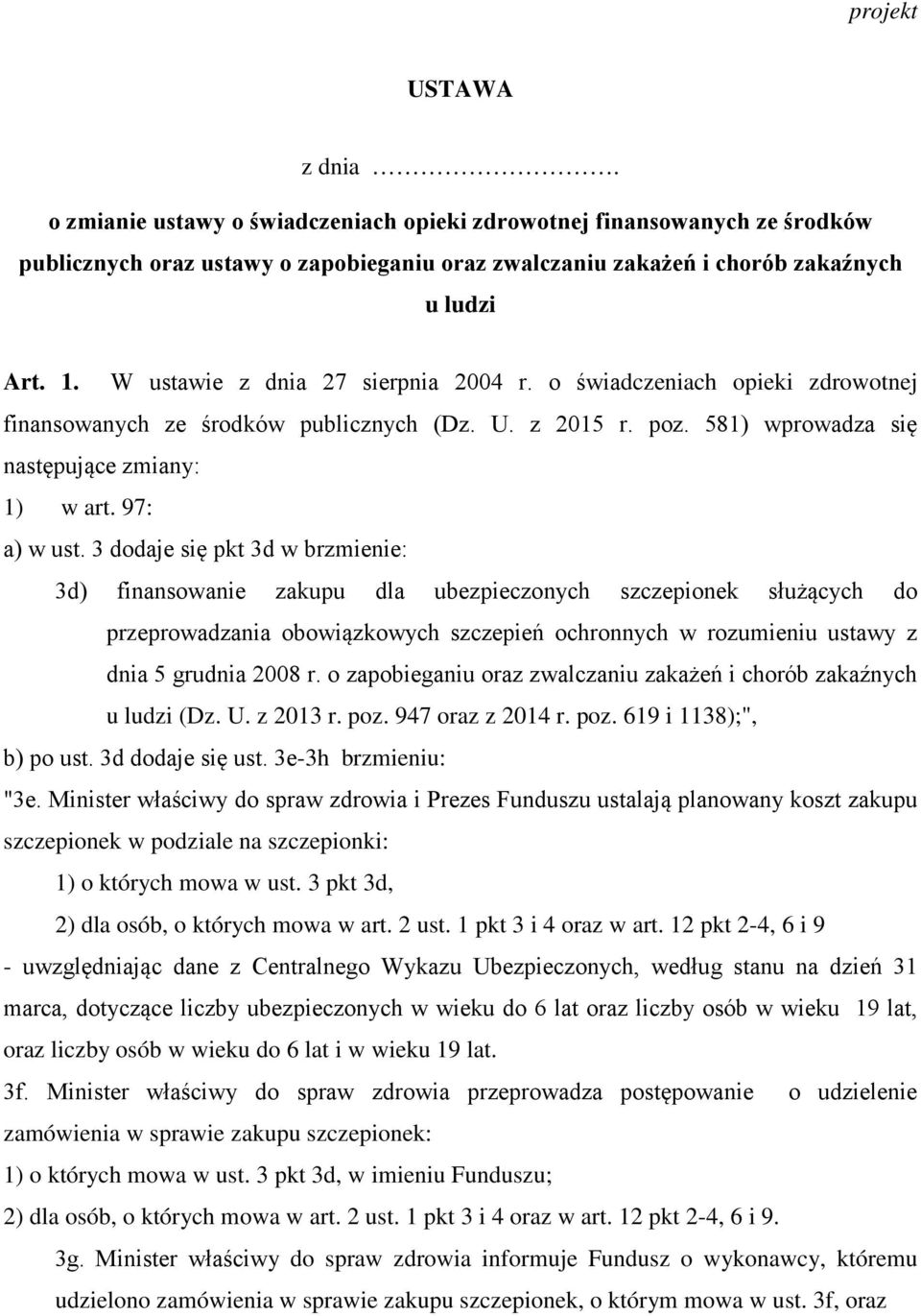 3 dodaje się pkt 3d w brzmienie: 3d) finansowanie zakupu dla ubezpieczonych szczepionek służących do przeprowadzania obowiązkowych szczepień ochronnych w rozumieniu ustawy z dnia 5 grudnia 2008 r.