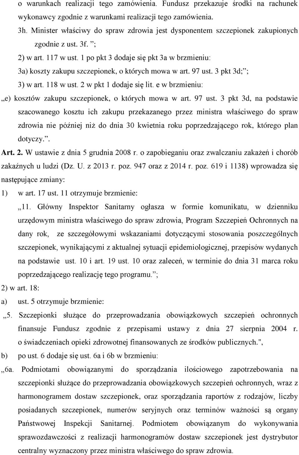 1 po pkt 3 dodaje się pkt 3a w brzmieniu: 3a) koszty zakupu szczepionek, o których mowa w art. 97 ust. 3 pkt 3d; ; 3) w art. 118 w ust. 2 w pkt 1 dodaje się lit.