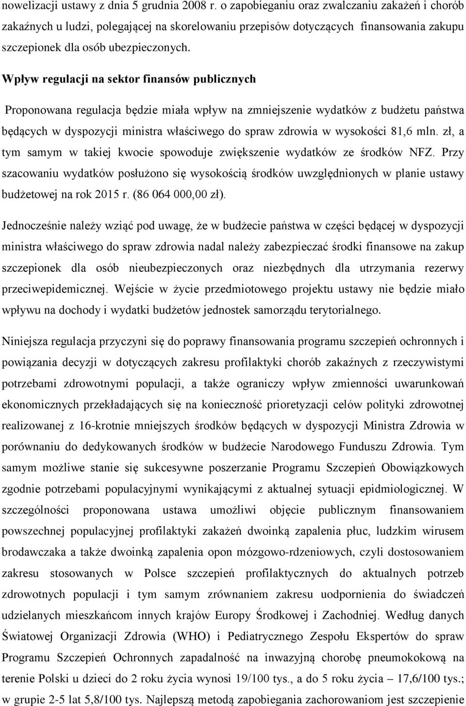 Wpływ regulacji na sektor finansów publicznych Proponowana regulacja będzie miała wpływ na zmniejszenie wydatków z budżetu państwa będących w dyspozycji ministra właściwego do spraw zdrowia w