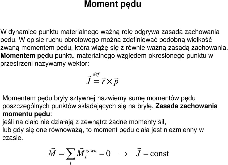 Momentem pędu punktu mateialnego względem okeślonego punktu w pzestzeni nazywamy wekto: M J def = Momentem pędu były sztywnej nazwiemy sumę momentów