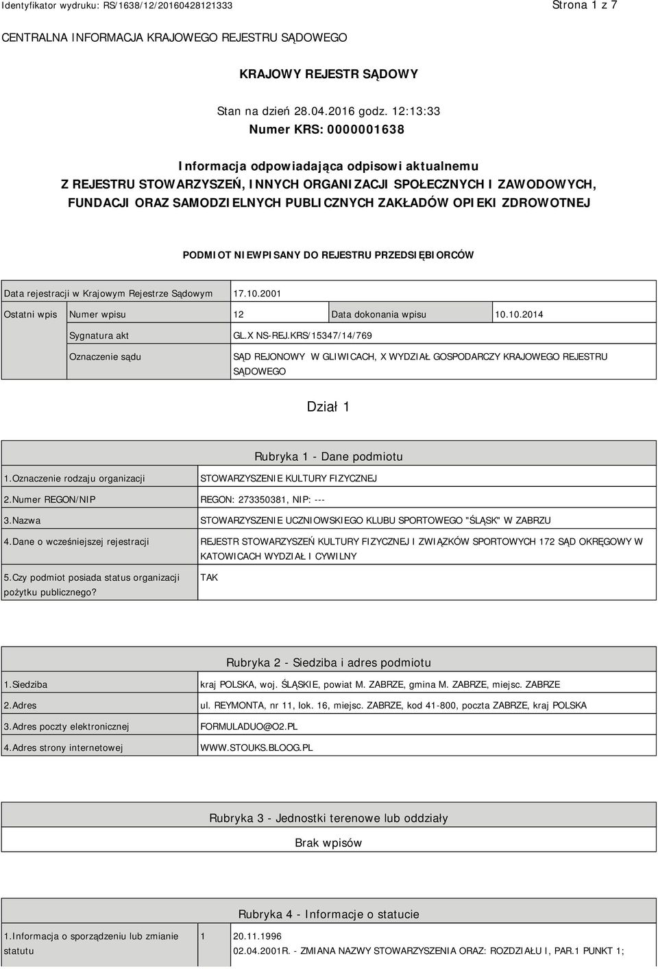 OPIEKI ZDROWOTNEJ PODMIOT NIEWPISANY DO REJESTRU PRZEDSIĘBIORCÓW Data rejestracji w Krajowym Rejestrze Sądowym 17.10.2001 Ostatni wpis Numer wpisu 12 Data dokonania wpisu 10.10.2014 Sygnatura akt Oznaczenie sądu GL.