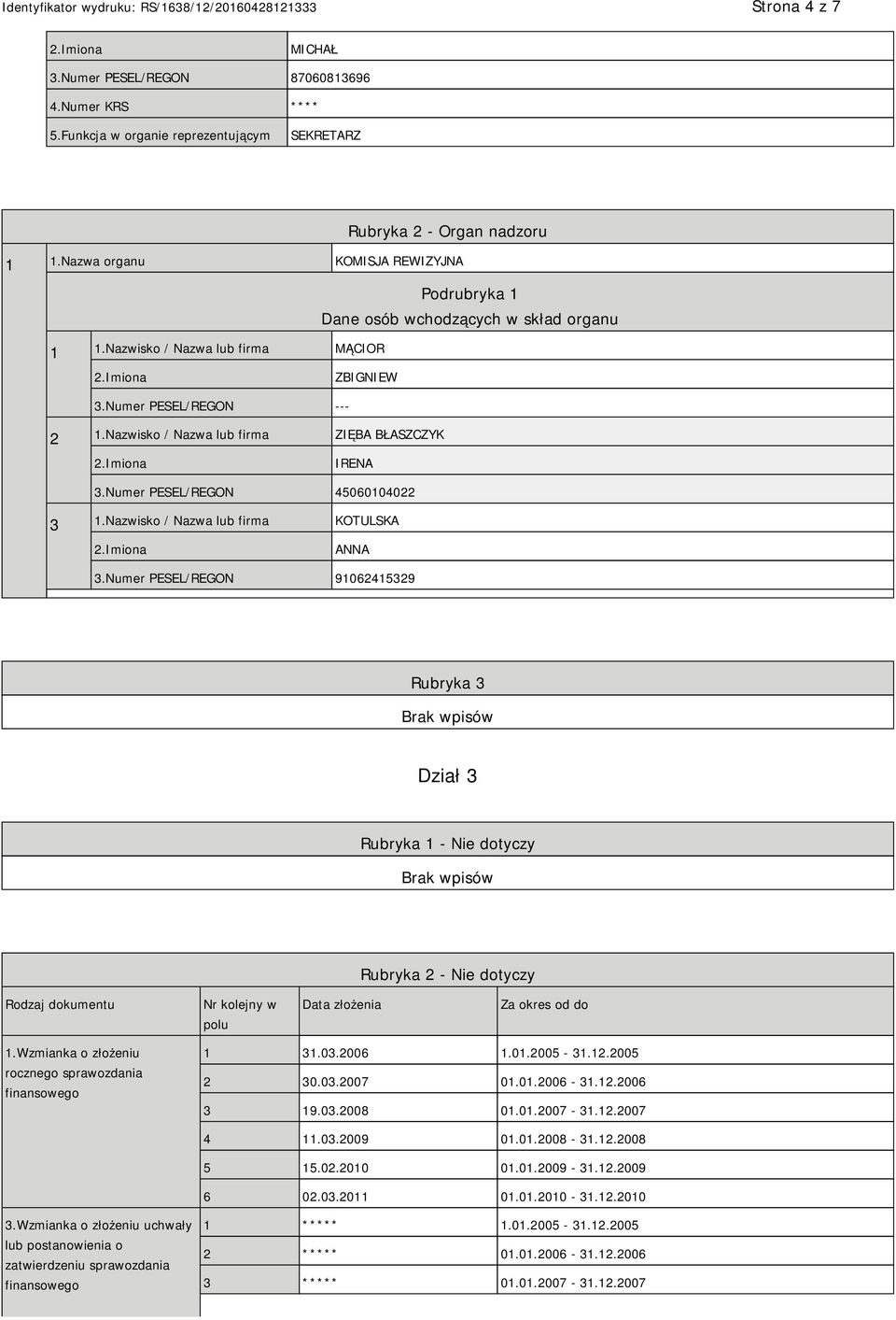 Numer PESEL/REGON 91062415329 Rubryka 3 Dział 3 Rubryka 1 - Nie dotyczy Rubryka 2 - Nie dotyczy Rodzaj dokumentu Nr kolejny w polu Data złożenia Za okres od do 1.