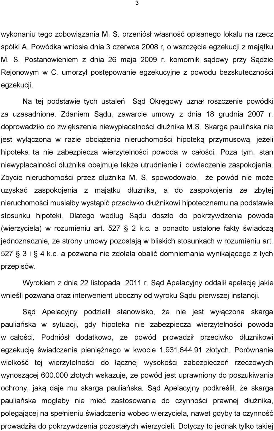 Zdaniem Sądu, zawarcie umowy z dnia 18 grudnia 2007 r. doprowadziło do zwiększenia niewypłacalności dłużnika M.S. Skarga paulińska nie jest wyłączona w razie obciążenia nieruchomości hipoteką przymusową, jeżeli hipoteka ta nie zabezpiecza wierzytelności powoda w całości.