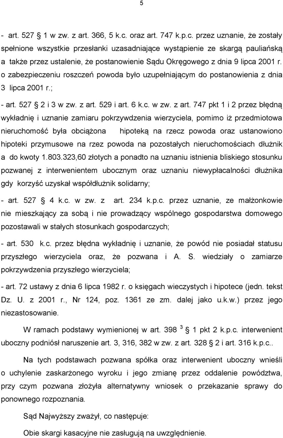 przez uznanie, że zostały spełnione wszystkie przesłanki uzasadniające wystąpienie ze skargą pauliańską a także przez ustalenie, że postanowienie Sądu Okręgowego z dnia 9 lipca 2001 r.