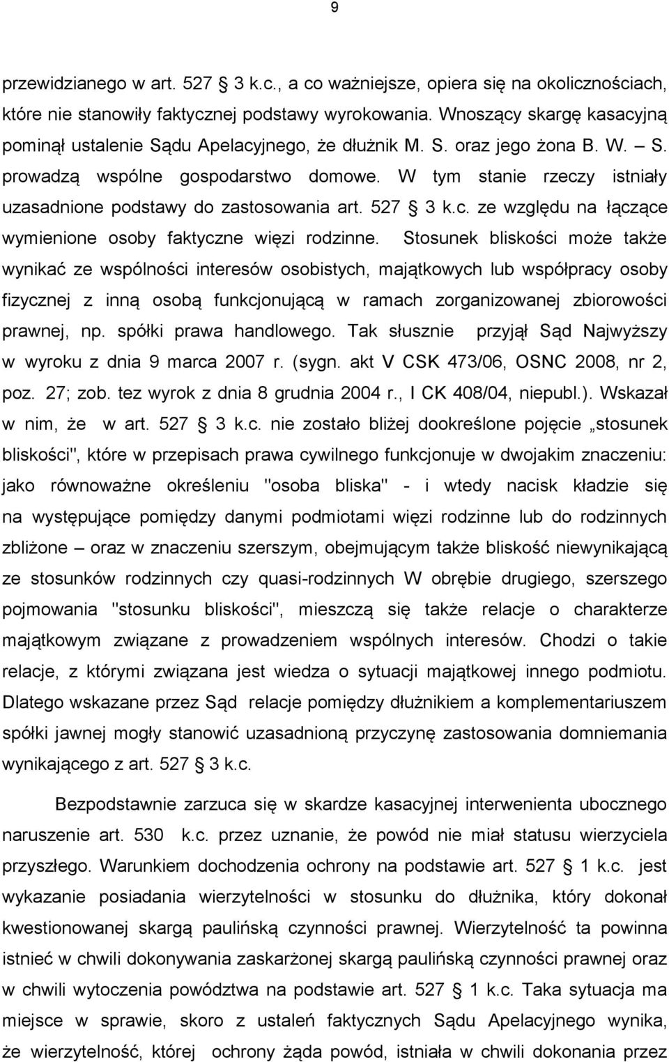 W tym stanie rzeczy istniały uzasadnione podstawy do zastosowania art. 527 3 k.c. ze względu na łączące wymienione osoby faktyczne więzi rodzinne.