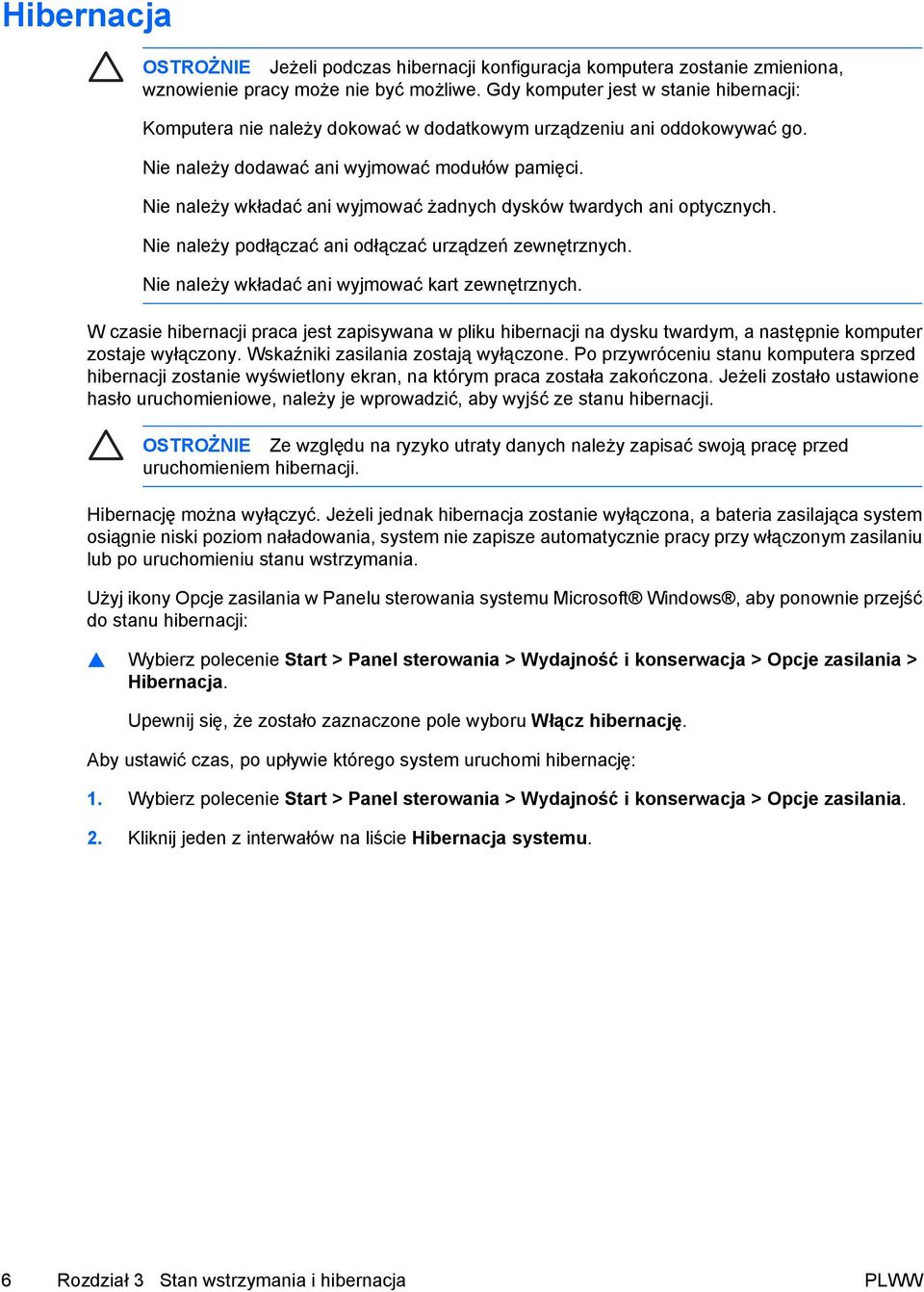 Nie należy wkładać ani wyjmować żadnych dysków twardych ani optycznych. Nie należy podłączać ani odłączać urządzeń zewnętrznych. Nie należy wkładać ani wyjmować kart zewnętrznych.