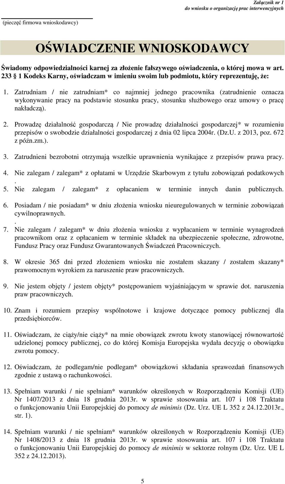 Zatrudniam / nie zatrudniam* co najmniej jednego pracownika (zatrudnienie oznacza wykonywanie pracy na podstawie stosunku pracy, stosunku służbowego oraz umowy o pracę nakładczą). 2.