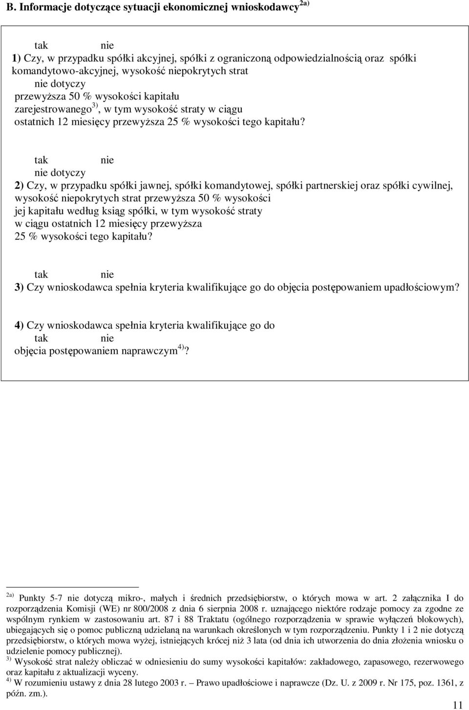 nie dotyczy 2) Czy, w przypadku spółki jawnej, spółki komandytowej, spółki partnerskiej oraz spółki cywilnej, wysokość niepokrytych strat przewyższa 50 % wysokości jej kapitału według ksiąg spółki, w