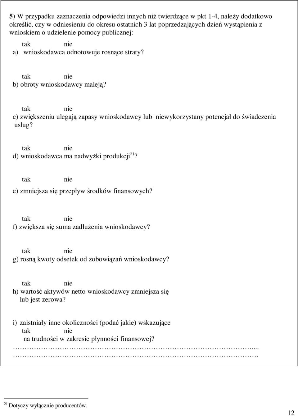 d) wnioskodawca ma nadwyżki produkcji 5)? tak nie e) zmniejsza się przepływ środków finansowych? f) zwiększa się suma zadłużenia wnioskodawcy? g) rosną kwoty odsetek od zobowiązań wnioskodawcy?