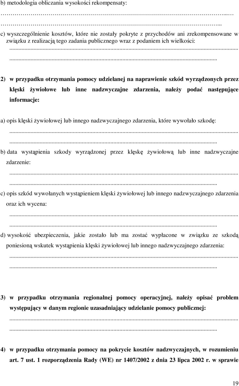 .. 2) w przypadku otrzymania pomocy udzielanej na naprawienie szkód wyrządzonych przez klęski żywiołowe lub inne nadzwyczajne zdarzenia, należy podać następujące informacje: a) opis klęski żywiołowej