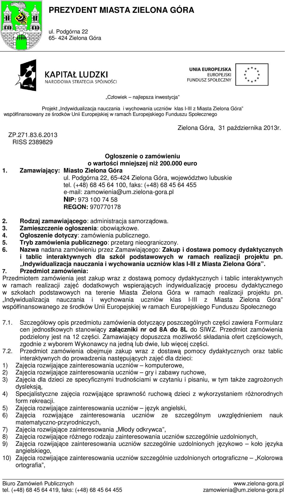 ramach Europejskiego Funduszu Społecznego ZP.271.83.6.2013 RISS 2389829 Zielona Góra, 31 października 2013r. Ogłoszenie o zamówieniu o wartości mniejszej niż 200.000 euro 1.