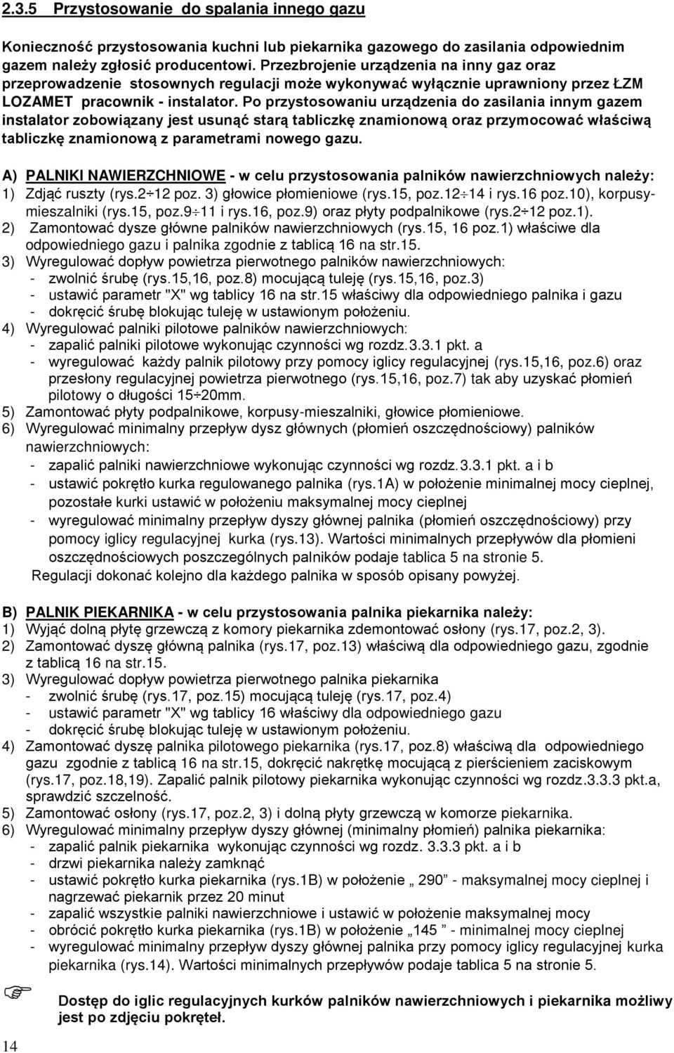 Po przystosowaniu urządzenia do zasilania innym gazem instalator zobowiązany jest usunąć starą tabliczkę znamionową oraz przymocować właściwą tabliczkę znamionową z parametrami nowego gazu.