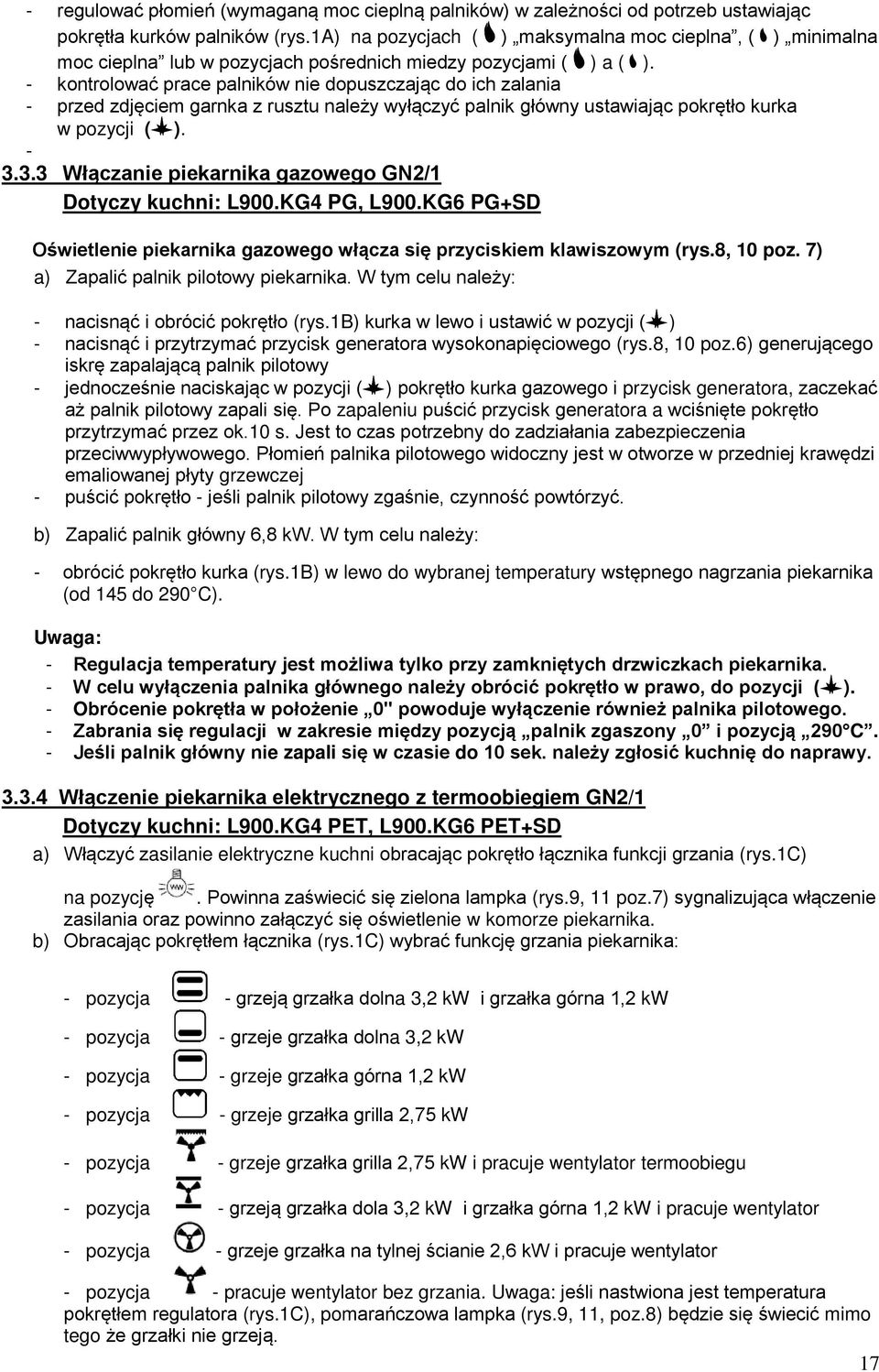 - kontrolować prace palników nie dopuszczając do ich zalania - przed zdjęciem garnka z rusztu należy wyłączyć palnik główny ustawiając pokrętło kurka w pozycji ( ). -.. Włączanie piekarnika gazowego GN/ Dotyczy kuchni: L.
