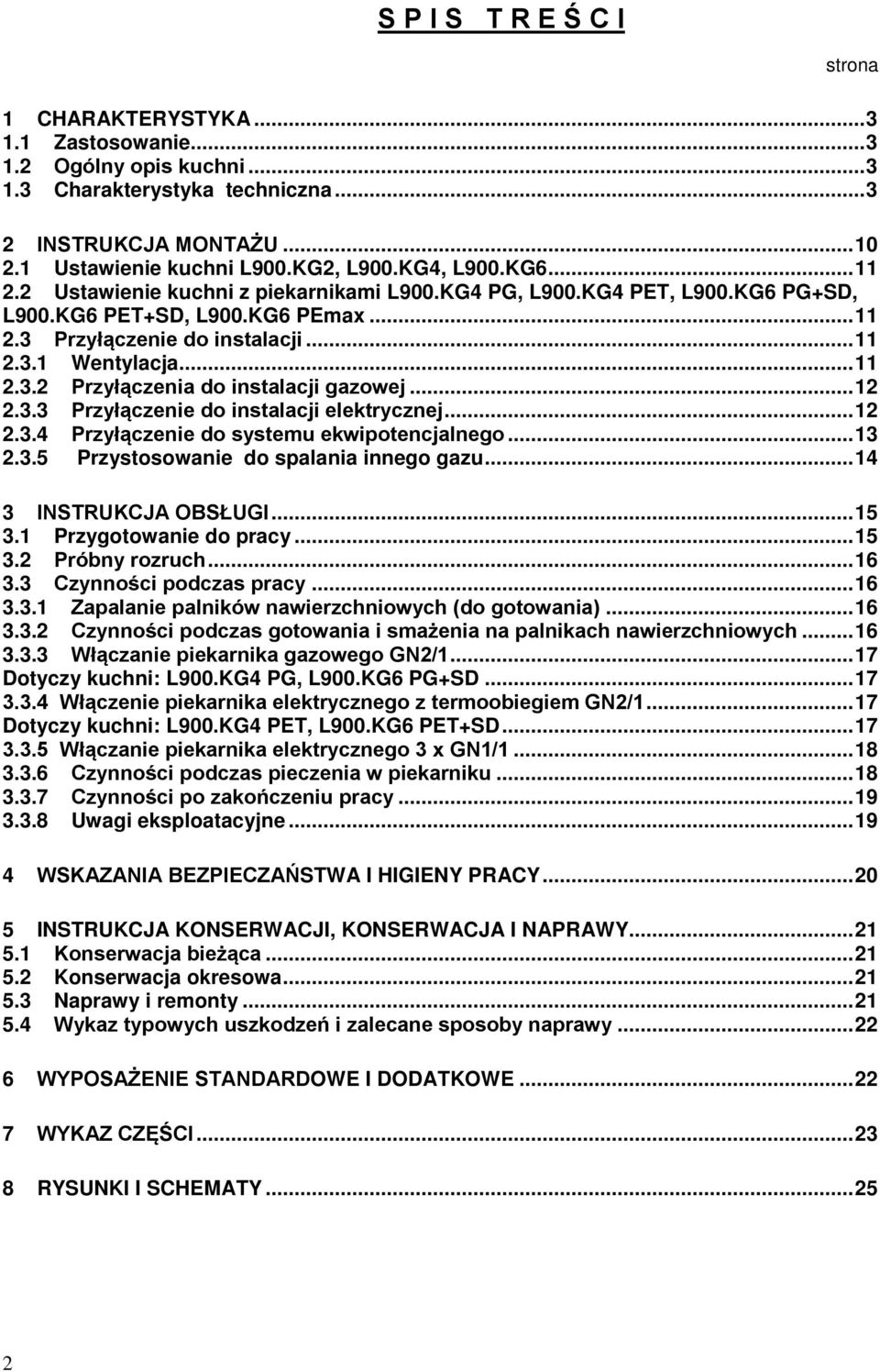 .... Przyłączenie do instalacji elektrycznej..... Przyłączenie do systemu ekwipotencjalnego.....5 Przystosowanie do spalania innego gazu... INSTRUKCJ OSŁUGI... 5. Przygotowanie do pracy... 5. Próbny rozruch.