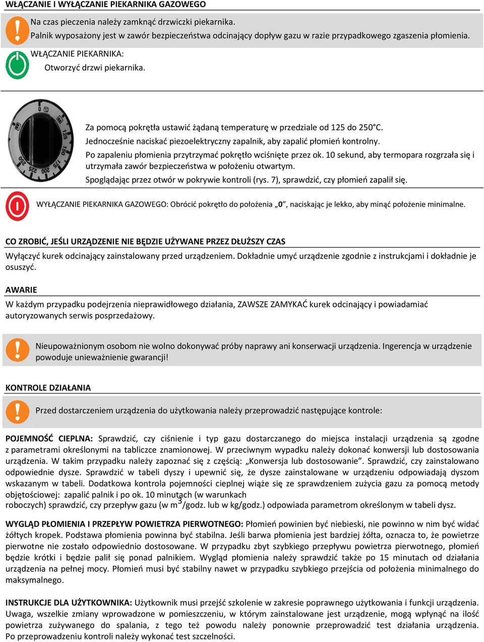 Za pomocą pokrętła ustawić żądaną temperaturę w przedziale od 125 do 250 C. Jednocześnie naciskać piezoelektryczny zapalnik, aby zapalić płomień kontrolny.