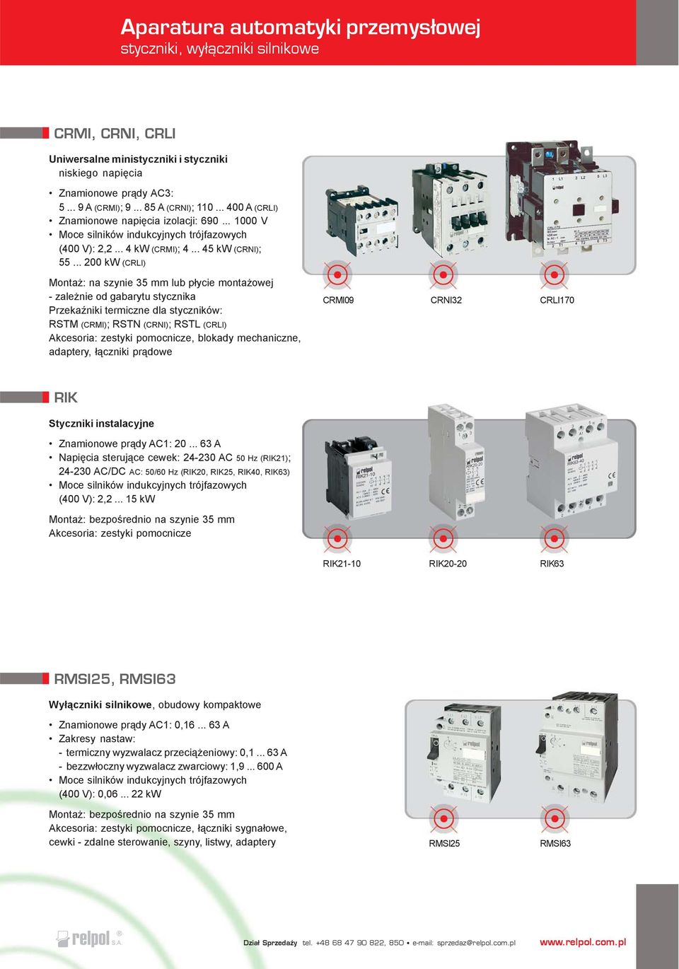 .. 200 kw (CRLI) Monta : na szynie 35 mm lub p³ycie monta owej - zale nie od gabarytu stycznika PrzekaŸniki termiczne dla styczników: RSTM (CRMI); RSTN (CRNI); RSTL (CRLI) Akcesoria: zestyki