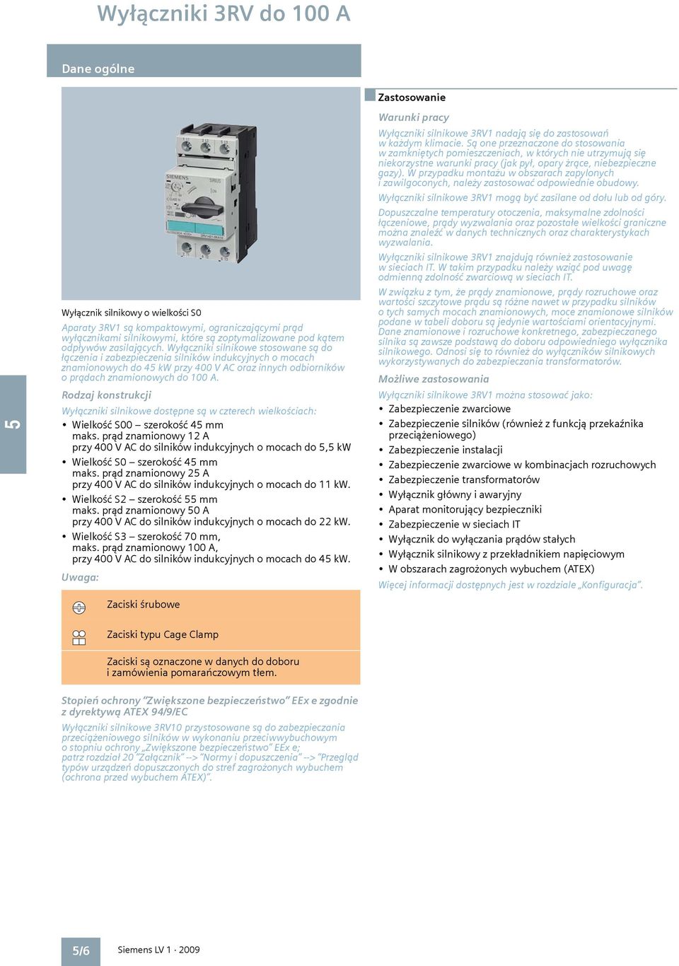 Wyłączniki silnikowe stosowane są do łączenia i zabezpieczenia silników indukcyjnych o mocach znamionowych do 4 kw przy 400 V AC oraz innych odbiorników o prądach znamionowych do 100 A.
