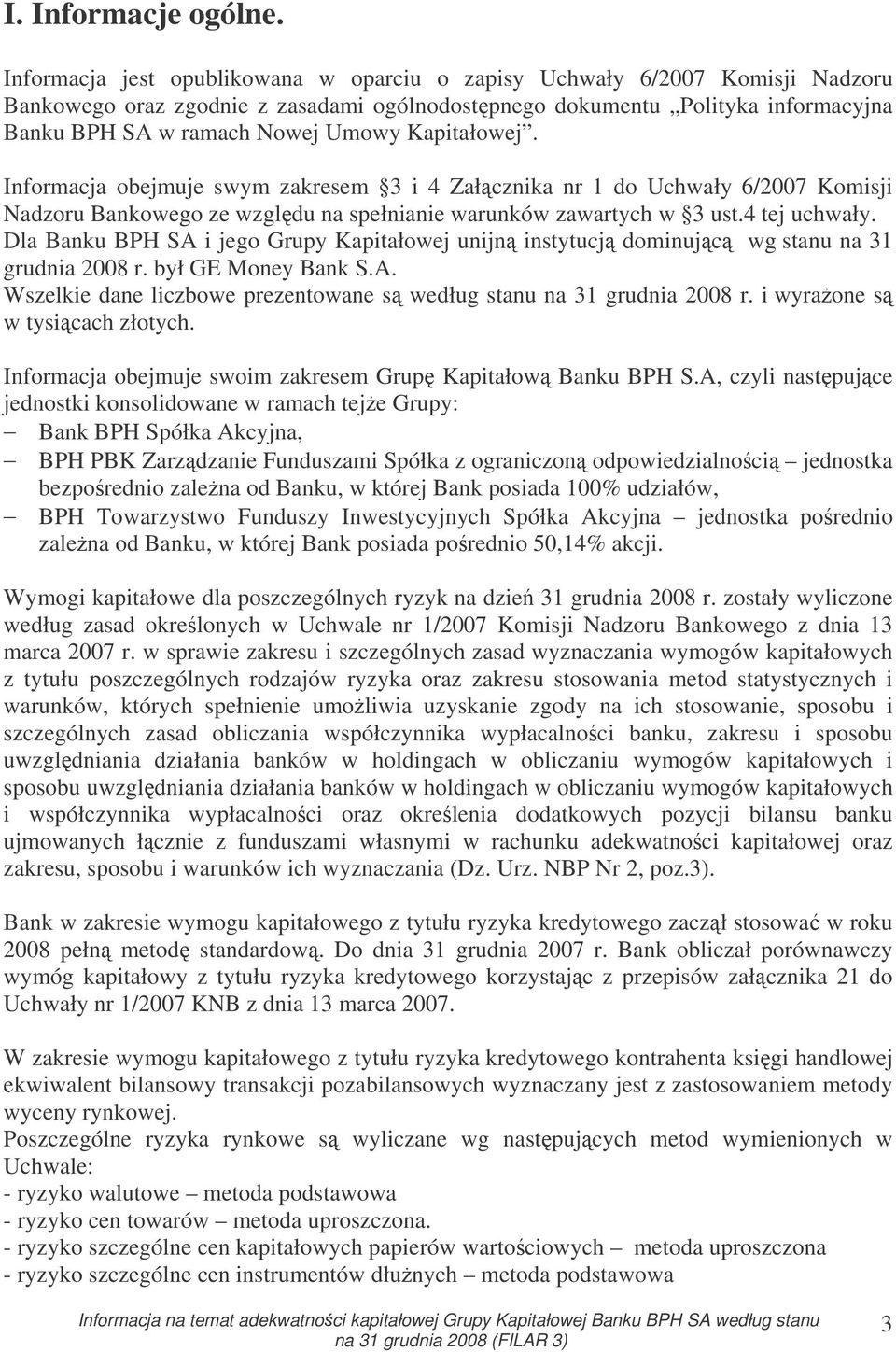 Kapitałowej. Informacja obejmuje swym zakresem 3 i 4 Załcznika nr 1 do Uchwały 6/2007 Komisji Nadzoru Bankowego ze wzgldu na spełnianie warunków zawartych w 3 ust.4 tej uchwały.